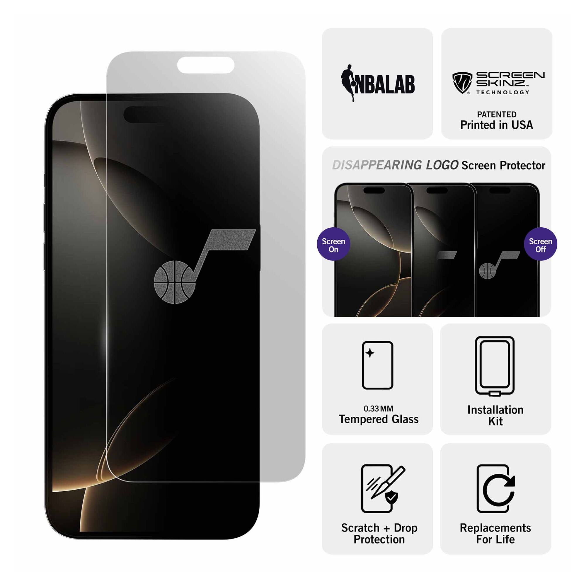 NBALAB SCREEN SKINZ  
TECHNOLOGY PATENTED  
Printed in USA  

DISAPPEARING LOGO Screen Protector  
Screen On  
Screen Off  

0.33 MM Tempered Glass  
Installation Kit  
Scratch + Drop Protection  
Replacements For Life