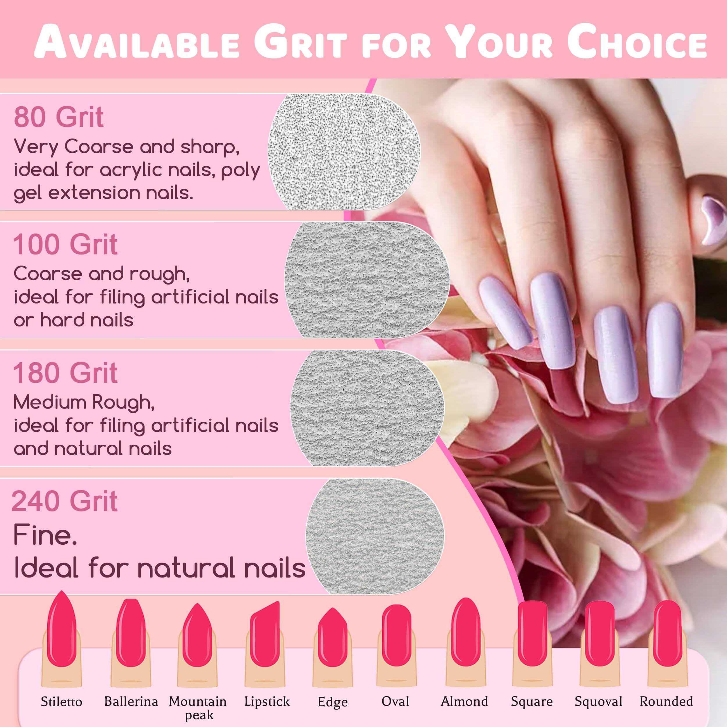 AVAILABLE GRIT FOR YOUR CHOICE

80 Grit  
Very Coarse and sharp, ideal for acrylic nails, poly gel extension nails.

100 Grit  
Coarse and rough, ideal for filing artificial nails or hard nails.

180 Grit  
Medium Rough, ideal for filing artificial nails and natural nails.

240 Grit  
Fine. Ideal for natural nails.

Stiletto  
Ballerina  
Mountain peak  
Lipstick  
Edge  
Oval  
Almond  
Square  
Squoval  
Rounded