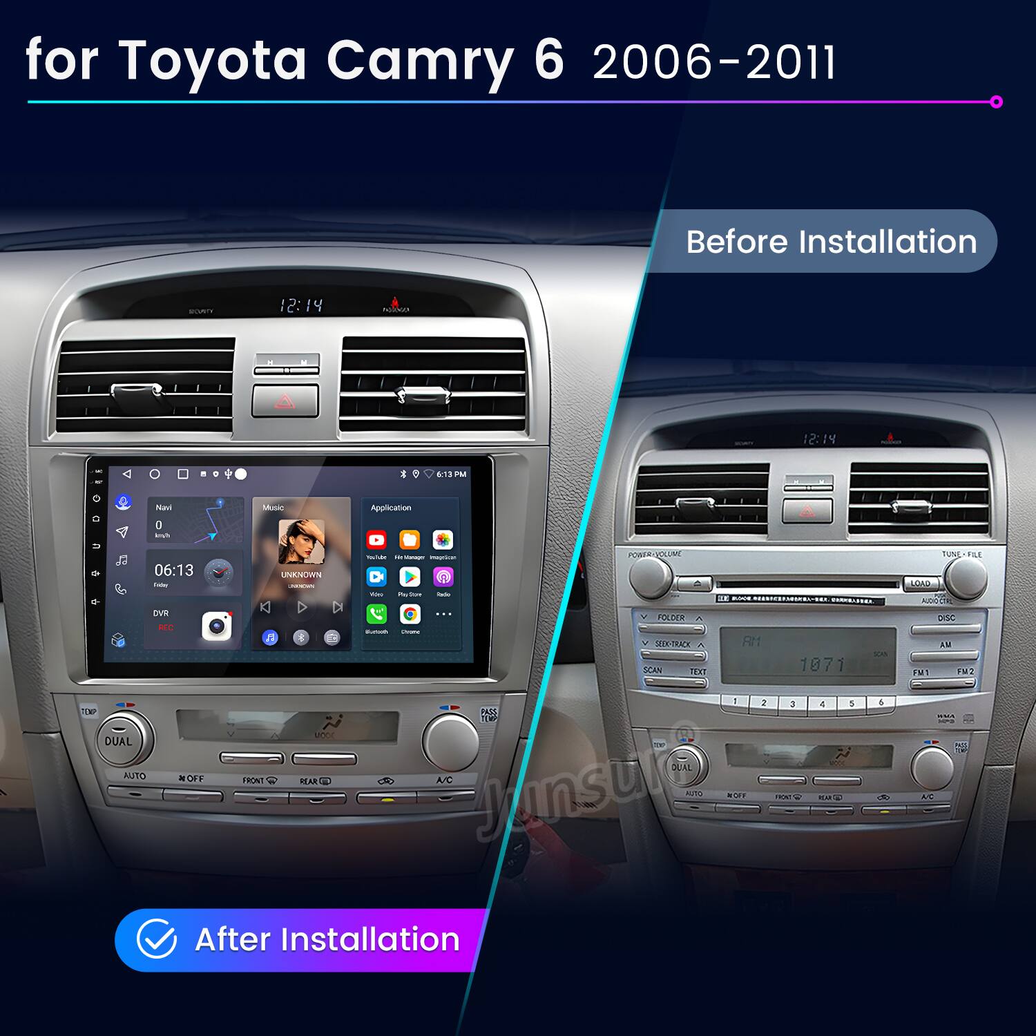 for Toyota Camry 6 2006-2011

Before Installation

12:14 Gd - 12:14 I EnA FM N 0 - Music Application 06:13 i DVE -C TWP DUAL AUTO OFF UNKNOWN

uno FRONT DEAR - - - - POWER-OLUME - - - - I -  FOLDER - SITE-TRACK RM SCAN 1EST 1071 1 2 3 4 5 PAES 1M SUAL A/C Junsuro nT N  AA & TUNS u L0A0 AUDIOON  LW M1 FM2 AS

After Installation