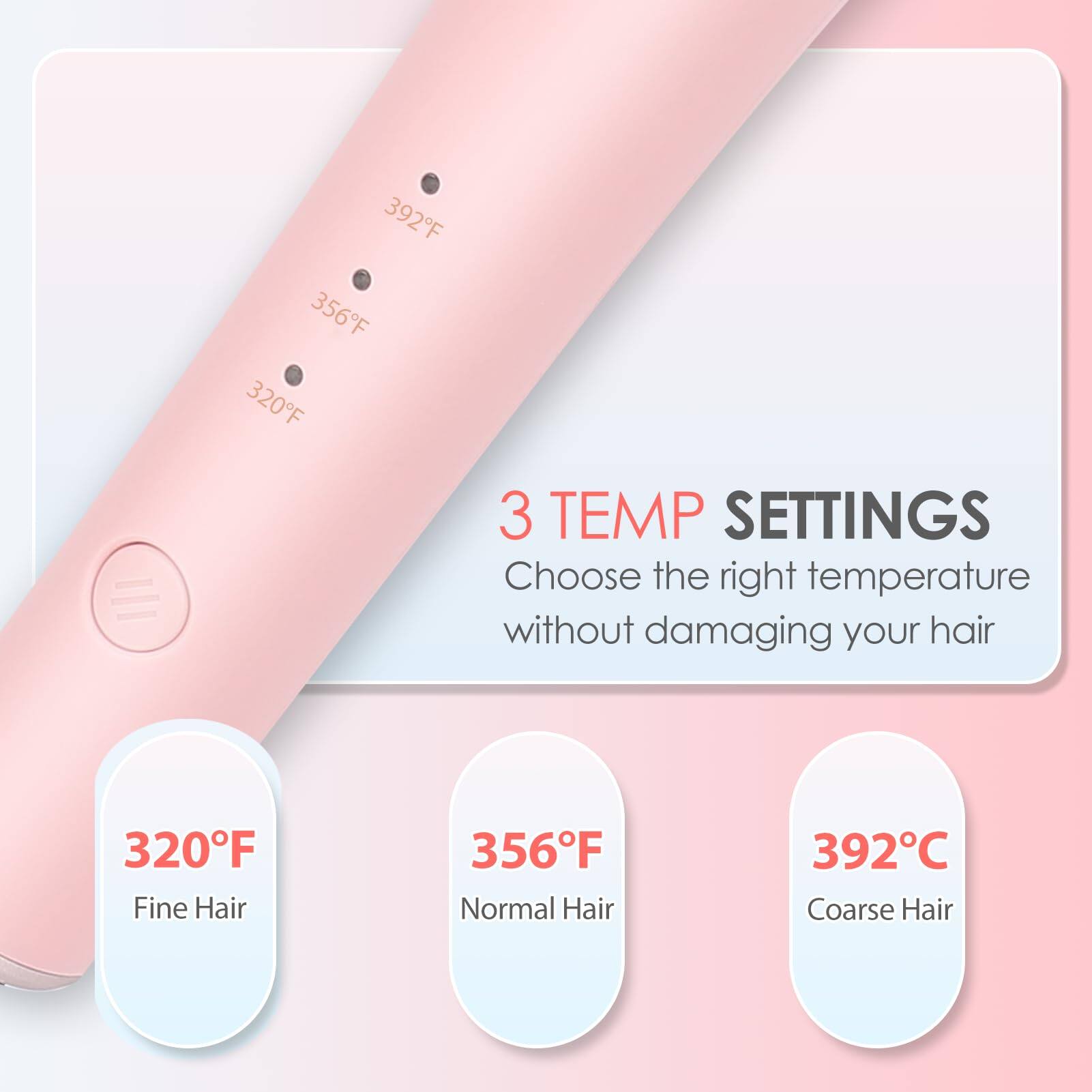 3 TEMP SETTINGS  
Choose the right temperature without damaging your hair  

320°F  
Fine Hair  

356°F  
Normal Hair  

392°C  
Coarse Hair