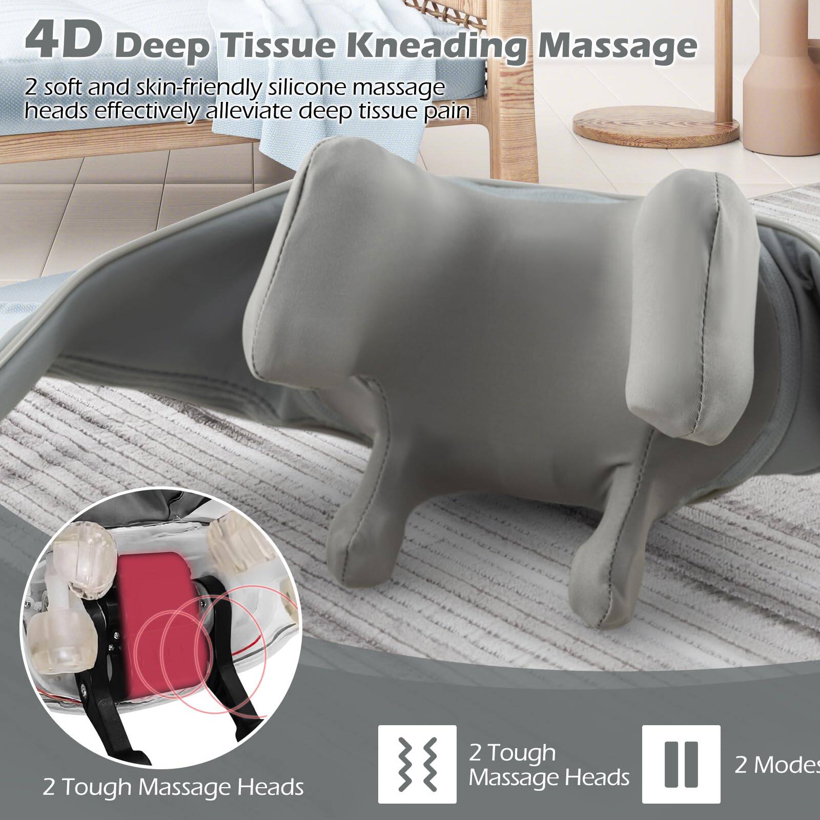 4D Deep Tissue Kneading Massage

2 soft and skin-friendly silicone massage heads effectively alleviate deep tissue pain

2 Tough Massage Heads

2 Modes