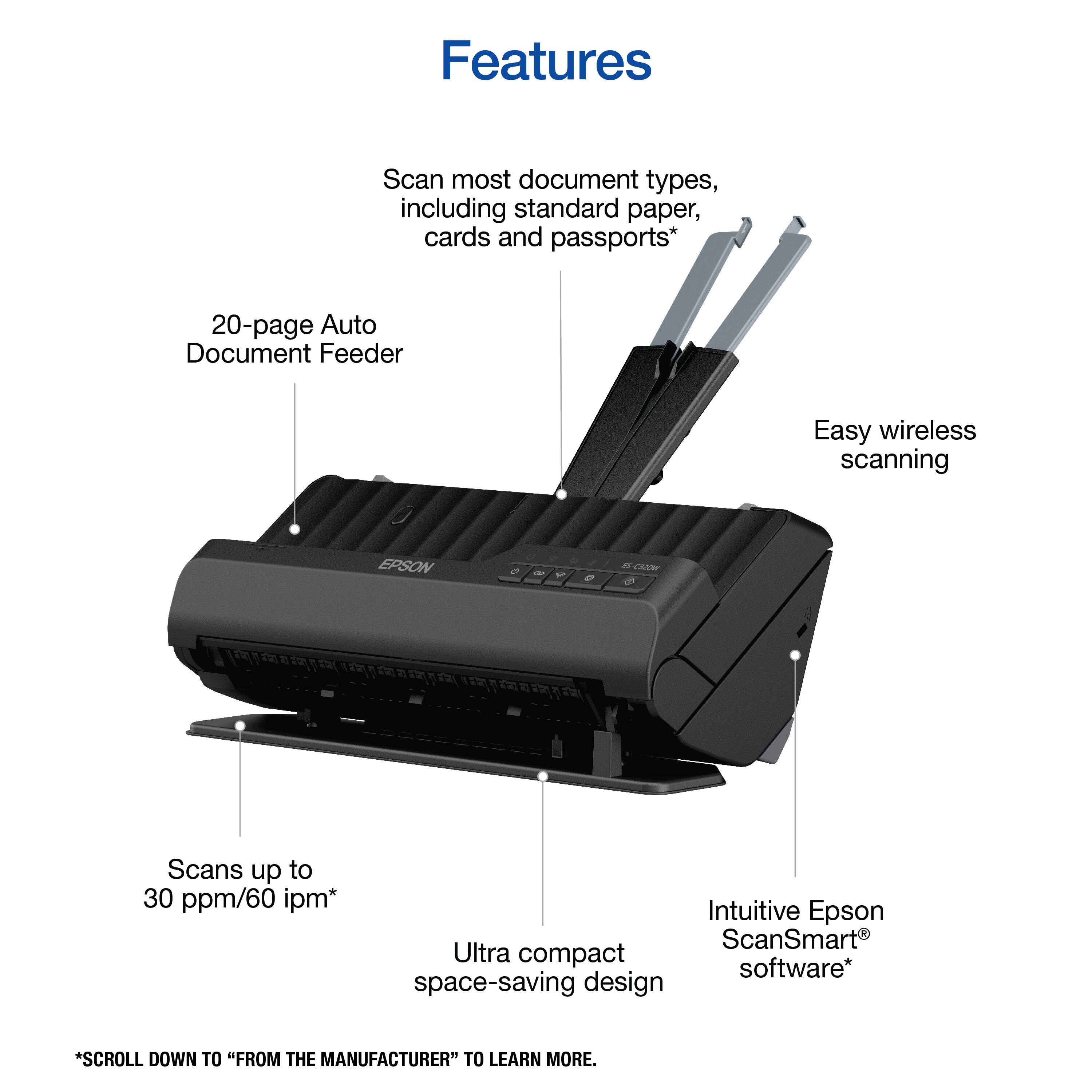 Features:

* Scan most document types, including standard paper, cards, and passports
* 20-page Auto Document Feeder
* Easy wireless scanning
* EPSON 0 - Fce Scans up to 30 ppm/60 ipm
* Intuitive Epson ScanSmart
* Ultra compact software
* Space-saving design

From the manufacturer: Scroll down to "From the manufacturer" to learn more.