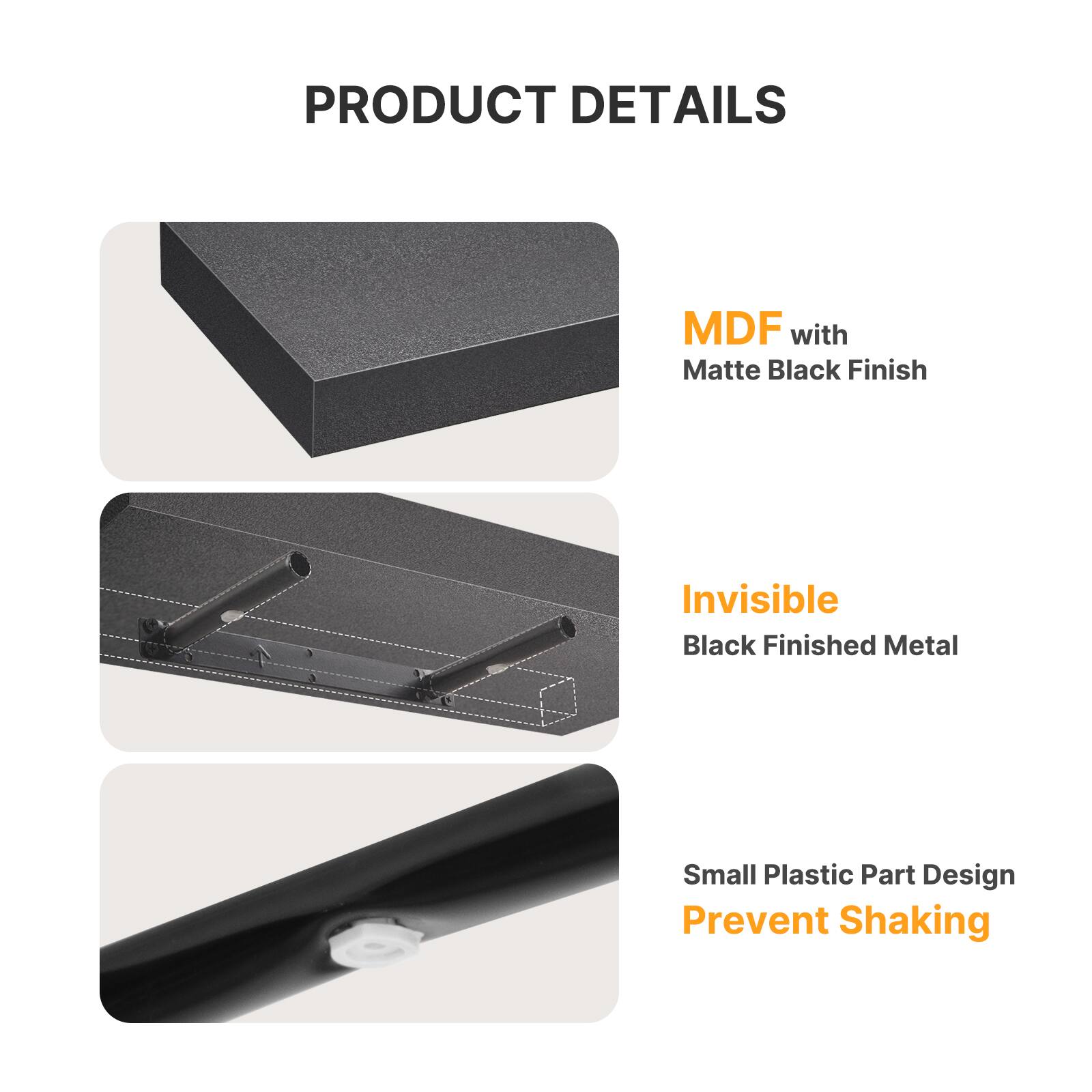 PRODUCT DETAILS

- MDF with Matte Black Finish
- Invisible Black Finished Metal
- Small Plastic Part Design Prevent Shaking