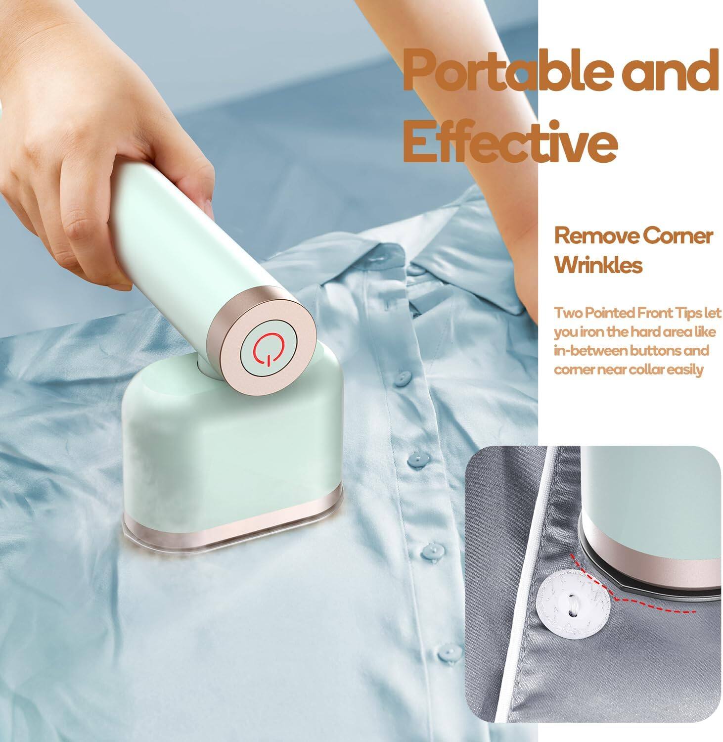Portable and Effective

Remove Corner Wrinkles

Two Pointed Front Tips let you iron the hard area like in-between buttons and corner near collar easily