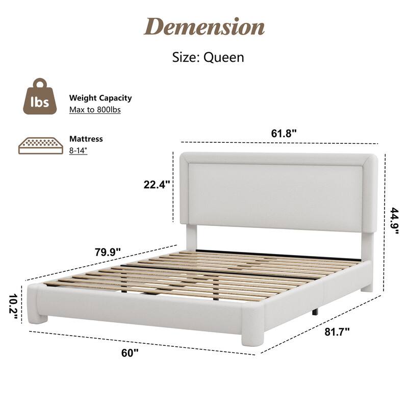Dimension  
Size: Queen  

Weight Capacity  
Max to 800lbs  

Mattress  
8-14"  

61.8"  
22.4"  
79.9"  
44.9"  
10.2"  
81.7"  
60"