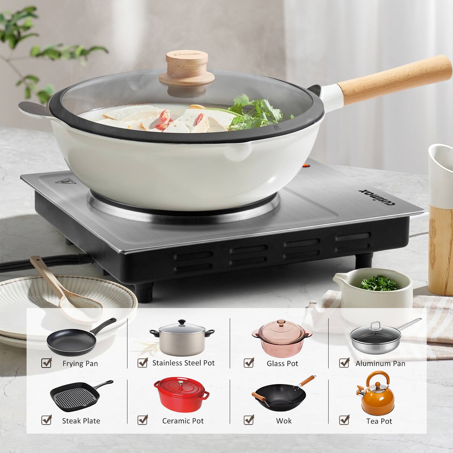 - Frying Pan
- Stainless Steel Pot
- Glass Pot
- Aluminum Pan
- Steak Plate
- Ceramic Pot
- Wok
- Tea Pot