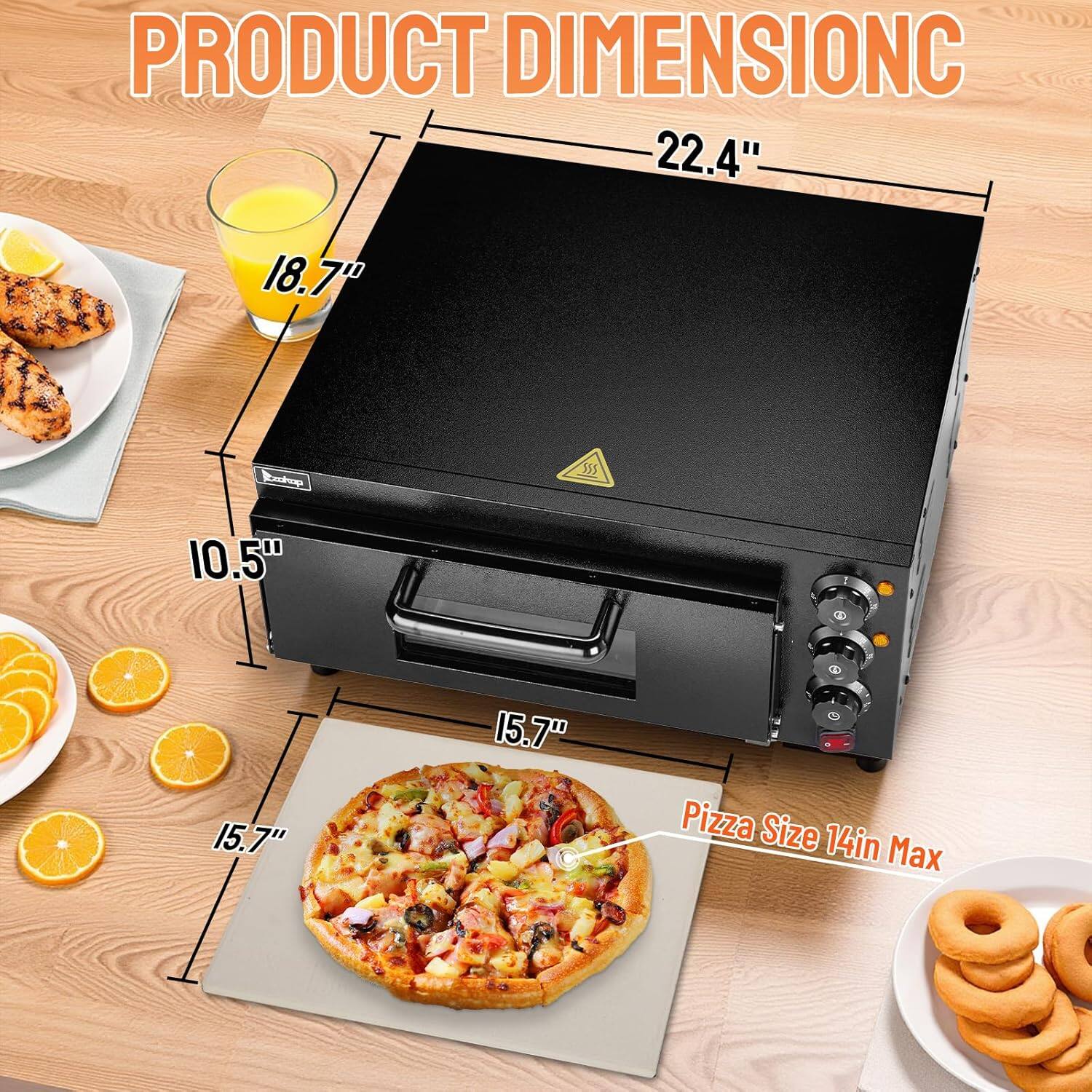 PRODUCT DIMENSION

- 22.4" (Width)
- 18.7" (Depth)
- 10.5" (Height)
- 15.7" (Front to Rear)
- Pizza Size 14in Max