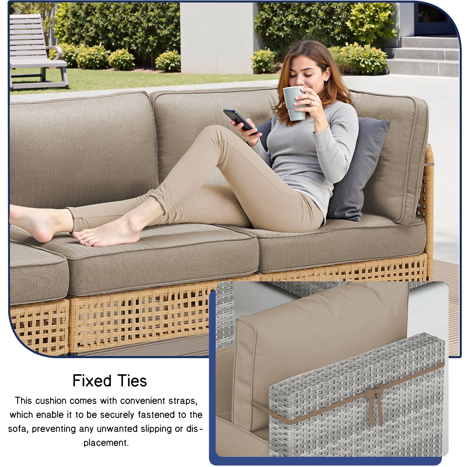 Fixed Ties

This cushion comes with convenient straps, which enable it to be securely fastened to the sofa, preventing any unwanted slipping or displacement.