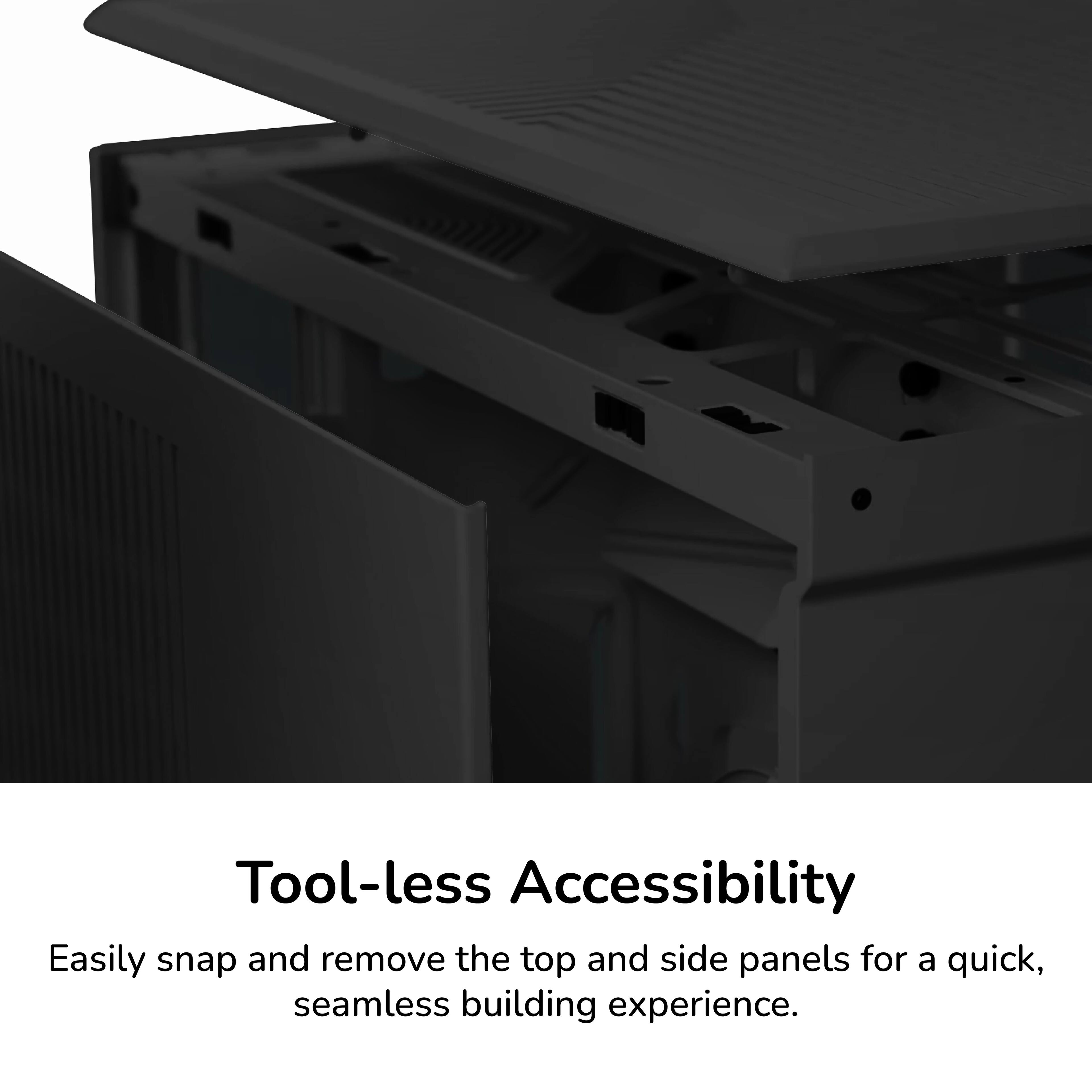 Tool-less Accessibility

Easily snap and remove the top and side panels for a quick, seamless building experience.