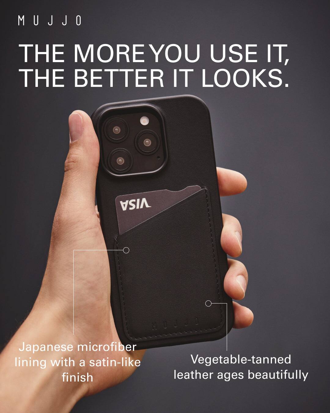 Mujjo: The More You Use It, The Better It Looks. Visa Japanese microfiber lining with a satin-like finish. Vegetable-tanned leather ages beautifully.