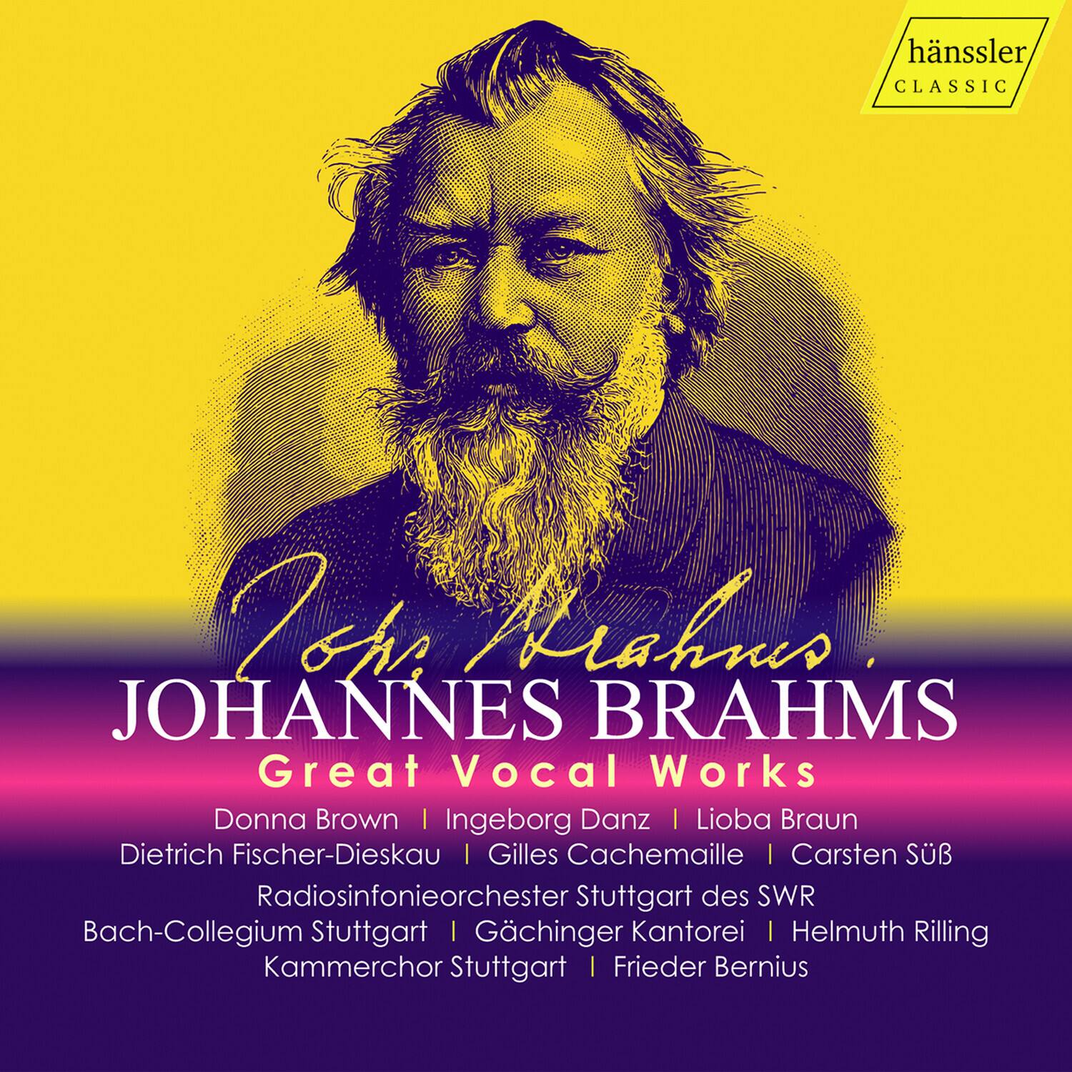 hänssler CLASSIC

Johannes Brahms  
Great Vocal Works

Donna Brown | Ingeborg Danz | Lioba Braun  
Dietrich Fischer-Dieskau | Gilles Cachemaille | Carsten Süss  
Radiosinfonieorchester Stuttgart des SWR  
Bach-Collegium Stuttgart | Gächinger Kantorei | Helmuth Rilling  
Kammerchor Stuttgart | Frieder Bernius
