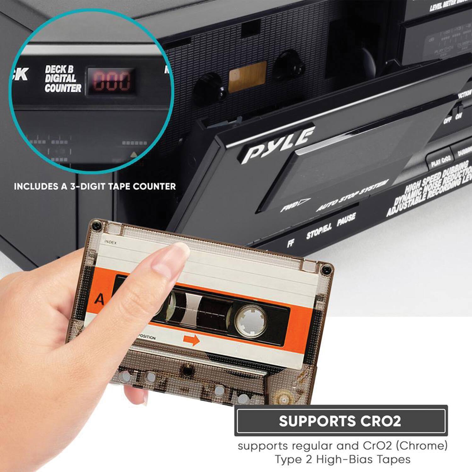 NETE - LEVE DECK  
A K DIGITAL COUNTER 000  
INCLUDES A 3-DIGIT TAPE COUNTER  
INDEX STR  
PYLE PLAY 002  
DUBBIN DUBBING  
CI0 SPEED  
LE JE HIGH NOISE RECORDING  
PC AUTO ST  
ADJUSTABLE DYNAMIC PAUSE  
STOP/EL FF  
A POSITION  
SUPPORTS CRO2  
supports regular and CrO2 (Chrome) Type 2 High-Bias Tapes