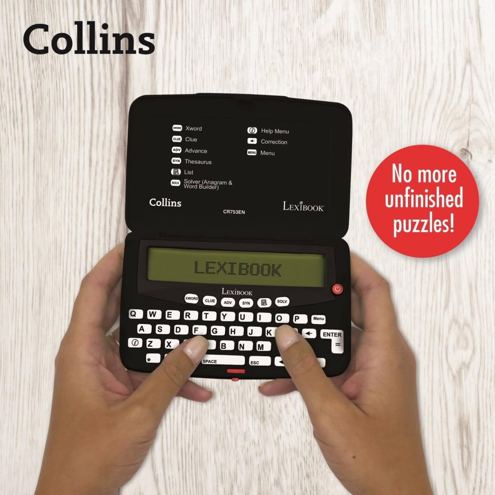 Collins - Xword C Help Menu - Clue Correction ADW Advance - Menu BYN Thesaurus List - EN Solver (Anagram & Word Builder) Collins LEXIBOOK CR75EN No more unfinished puzzles! Q W A S Z LEXIBOOK LEXIBOOK  CLUE SOLV VGA STN B E R T Y U I o P D F G H J  x  N M Memo ENTER . SPACE ESC