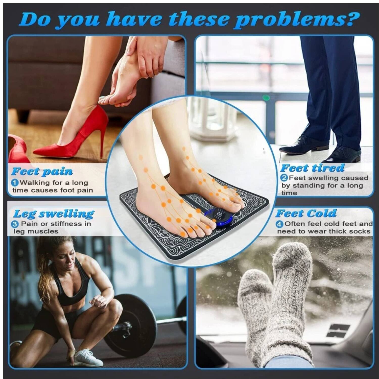 Do you have these problems?

1. Feet pain
   - Walking for a long time causes foot pain

2. Feet tired
   - Feet swelling caused by standing for a long time

3. Leg swelling
   - Pain or stiffness in leg muscles

4. Feet Cold
   - Often feel cold feet and need to wear thick socks