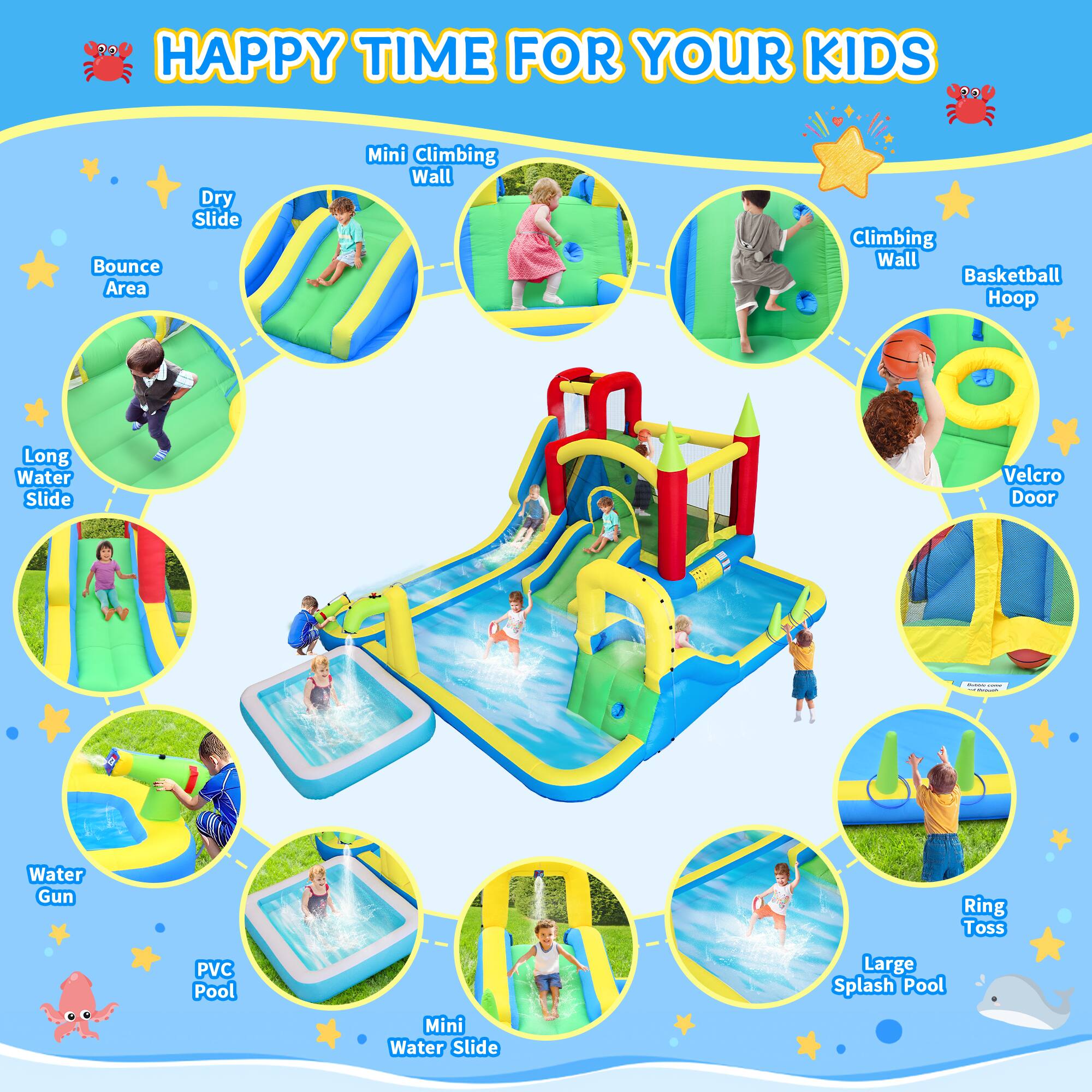 HAPPY TIME FOR YOUR KIDS

- Bounce Area
- Dry Slide
- Mini Climbing Wall
- Climbing Wall
- Basketball Hoop
- Long Water Slide
- Velcro Door
- Water Gun
- Ring Toss
- PVC Pool
- Mini Water Slide
- Large Splash Pool