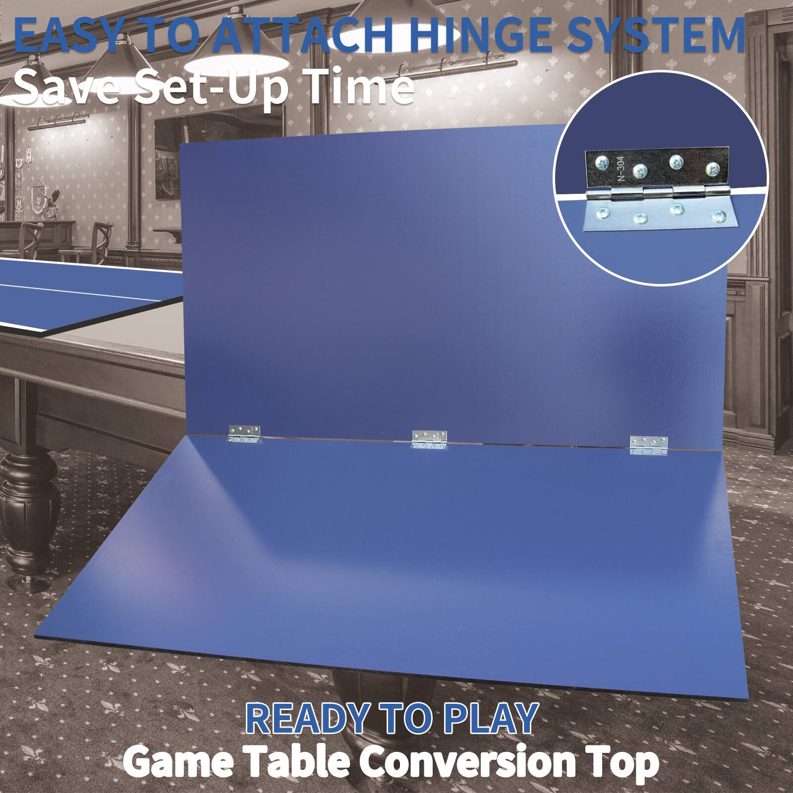 EASY TO ATTACH HINGE SYSTEM  
Save Set-Up Time  

READY TO PLAY  
Game Table Conversion Top