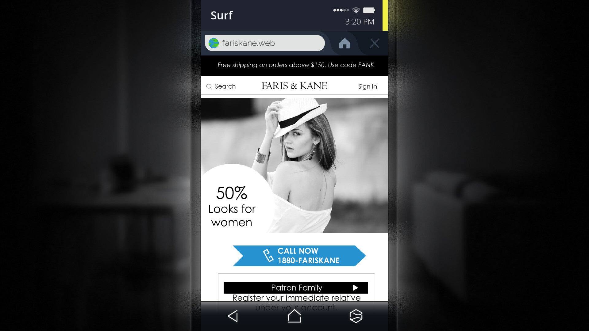 Sure, here is the corrected and grouped text:

---

**Surf**  
fariskane.web

**Free shipping on orders above $150. Use code FANK**

**FARIS & KANE**  
Sign In

**50%**  
Looks for women

**CALL NOW**  
1880-FARISKANE

**Patron Family**  
Register your immediate relative under your account.

---