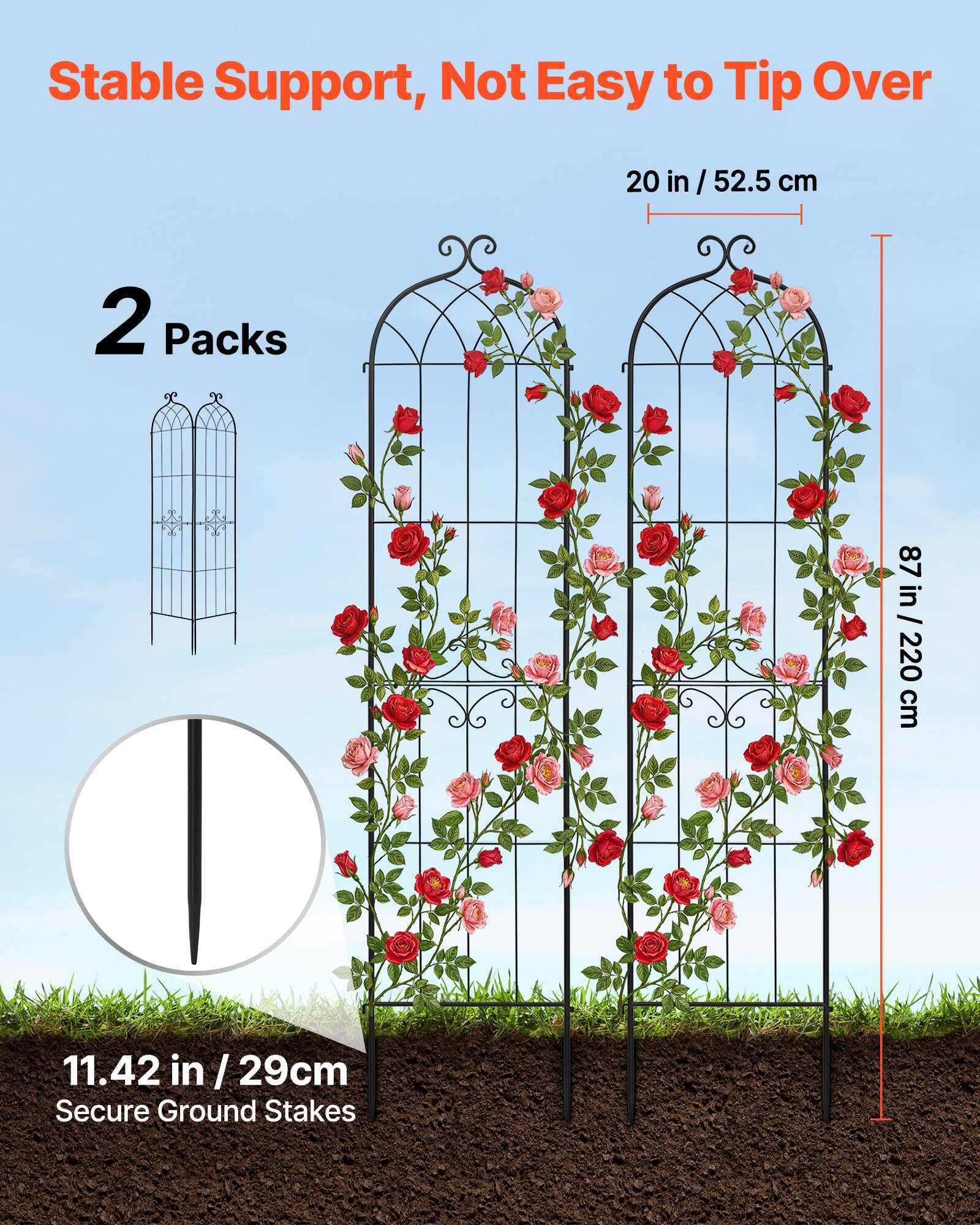 Stable Support, Not Easy to Tip Over  
2 Packs  
20 in / 52.5 cm  
87 in / 220 cm  
11.42 in / 29 cm Secure Ground Stakes