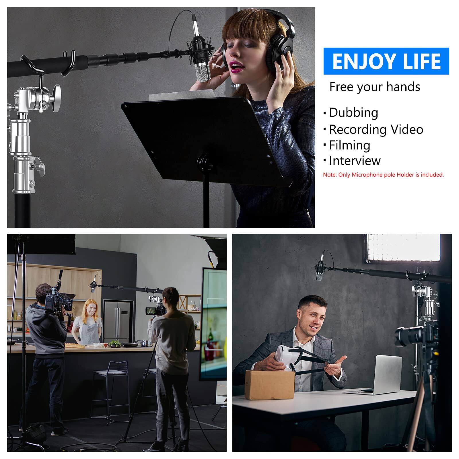 ENJOY LIFE  
Free your hands  
- Dubbing  
- Recording Video  
- Filming  
- Interview  

Note: Only Microphone pole Holder is included.