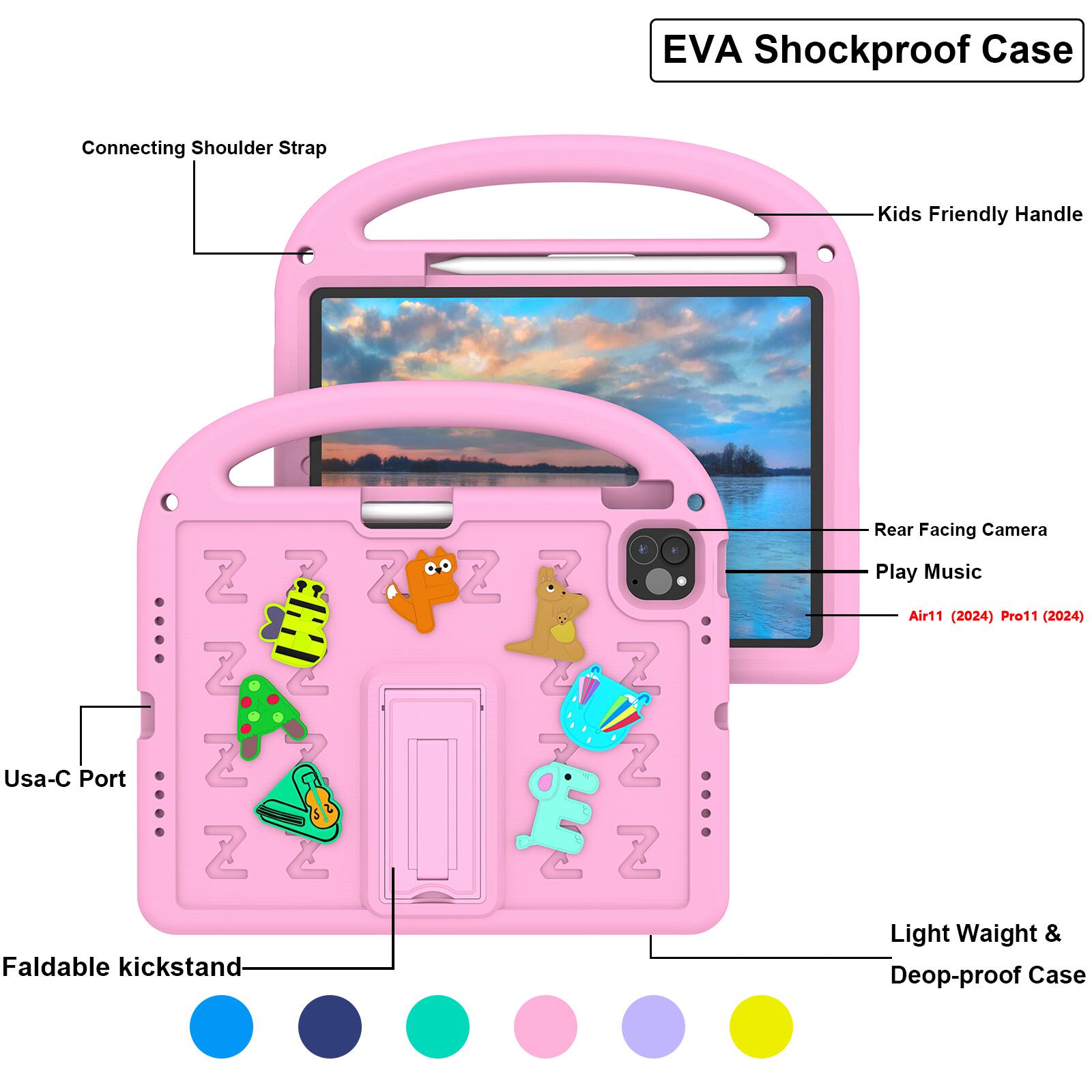 EVA Shockproof Case  
Connecting Shoulder Strap  
Kids Friendly Handle  
Z 7 Z Z  
Usa-C Port  
Faldable kickstand  
Z 1  
7 Z Z  
Rear Facing Camera  
Play Music  
Air11 (2024) Pro11 (2024)  
Light Weight & Deop-proof Case