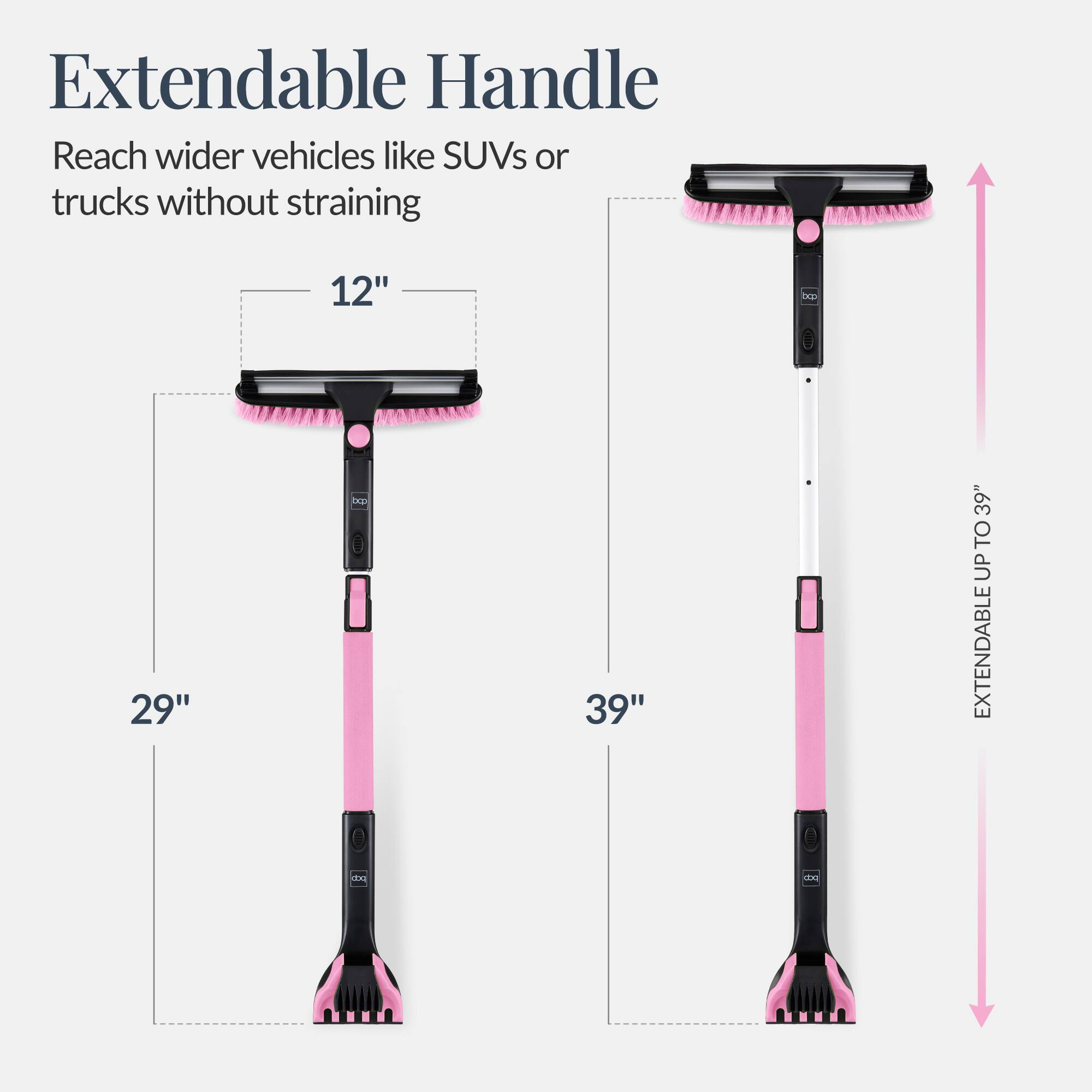 Extendable Handle

Reach wider vehicles like SUVs or trucks without straining

12" 29" 39"

EXTENDABLE UP TO 39"