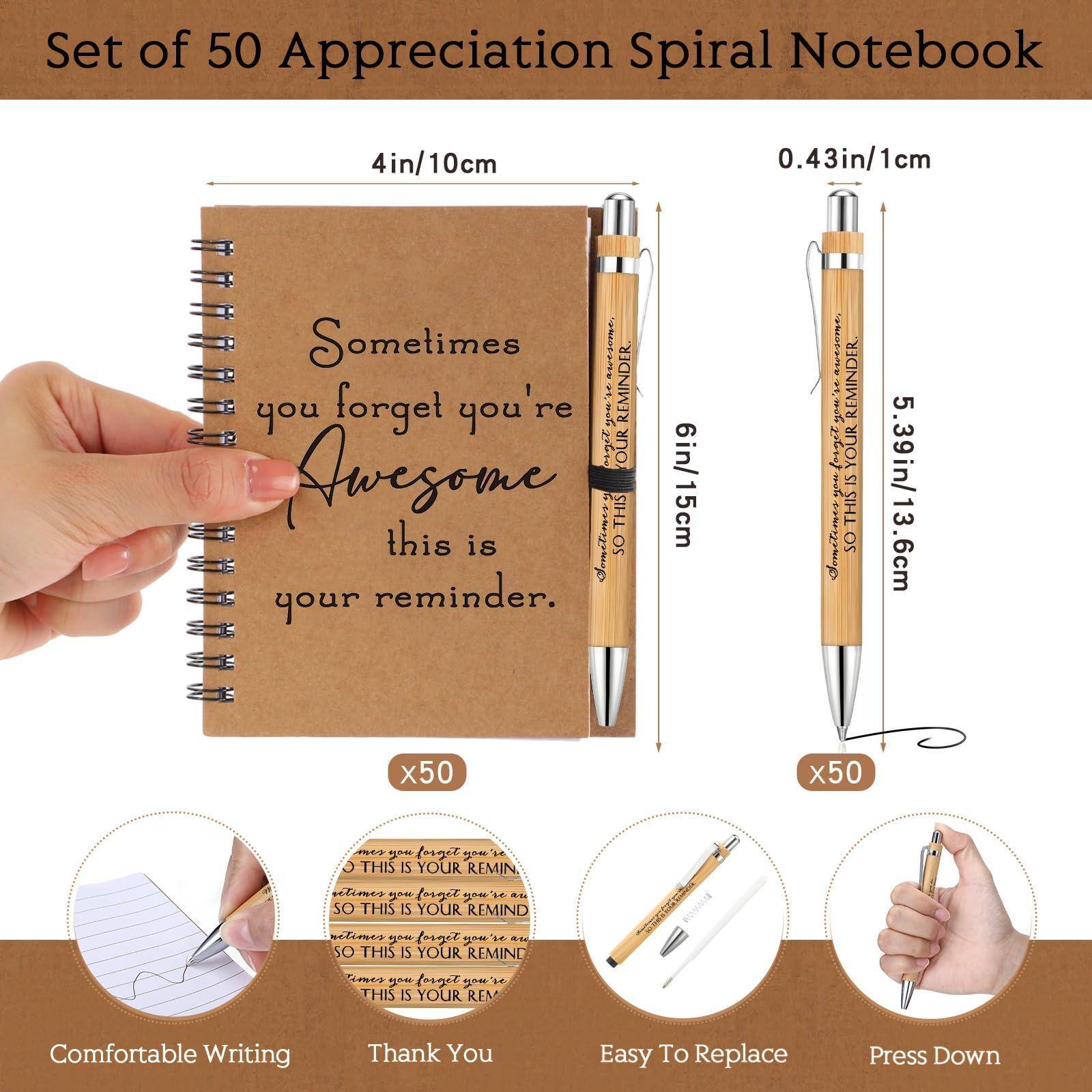 Set of 50 Appreciation Spiral Notebook

4in/10cm

Sometimes you forget you're Awesome this is your reminder.

6in/15cm

0.43in/1cm

5.39in/13.6cm

x50

Comfortable Writing

Thank You

Easy To Replace

Press Down