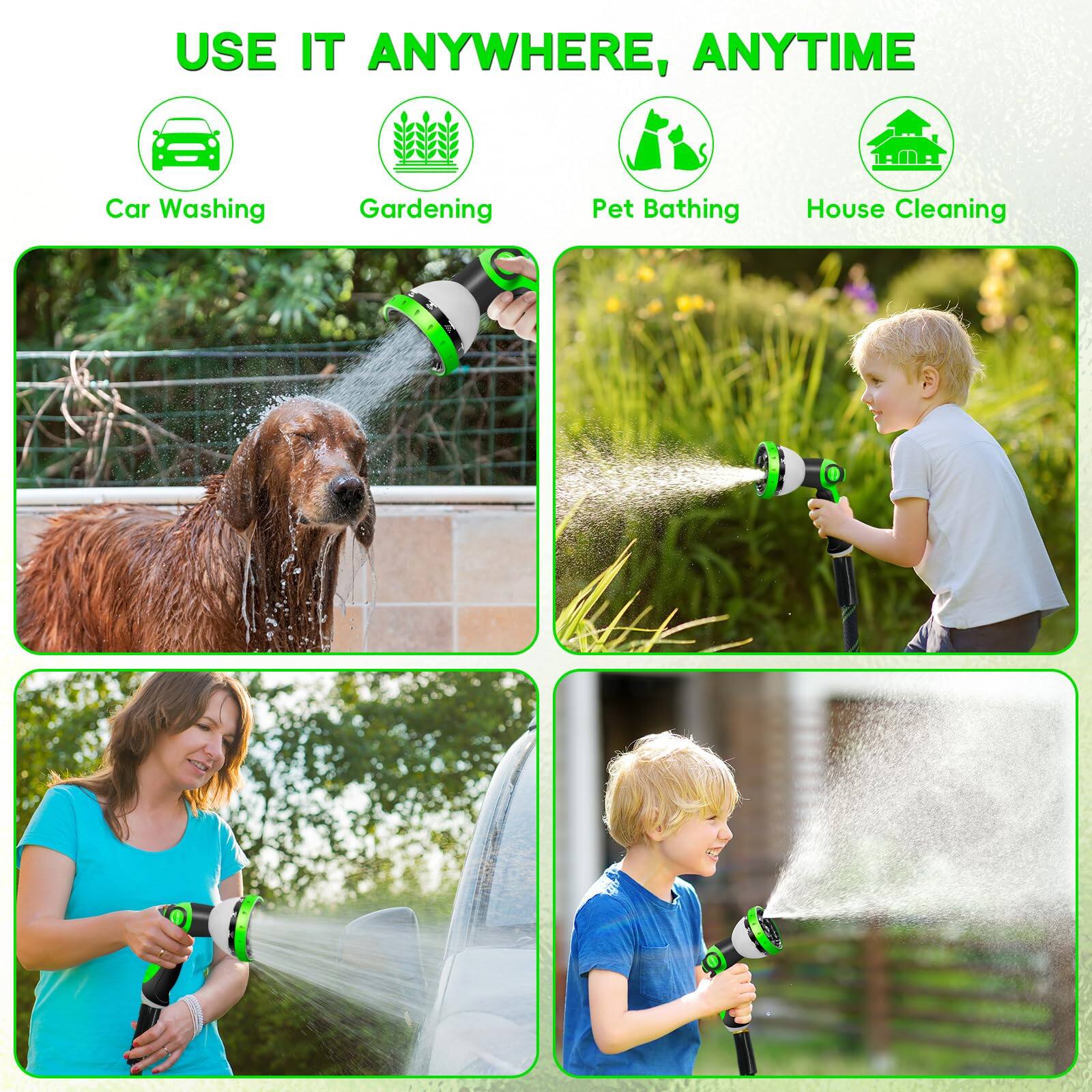 USE IT ANYWHERE, ANYTIME

- Car Washing
- Gardening
- Pet Bathing
- House Cleaning