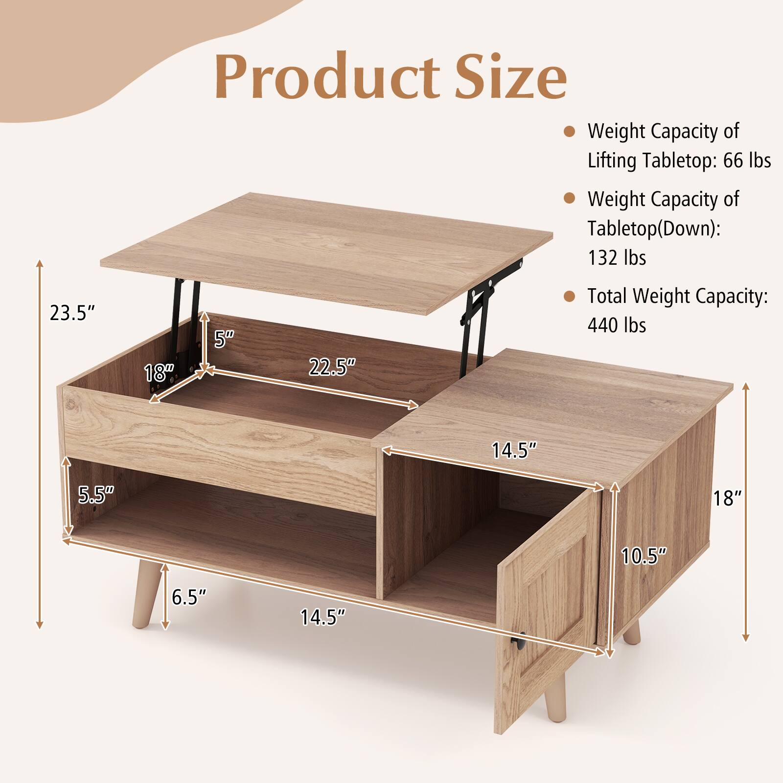 Product Size

Weight Capacity of Lifting Tabletop: 66 lbs
Weight Capacity of Tabletop(Down): 132 lbs
Total Weight Capacity: 440 lbs

23.5"
18"
5"
22.5"
14.5"
5.5"
18"
10.5"
6.5"
14.5"