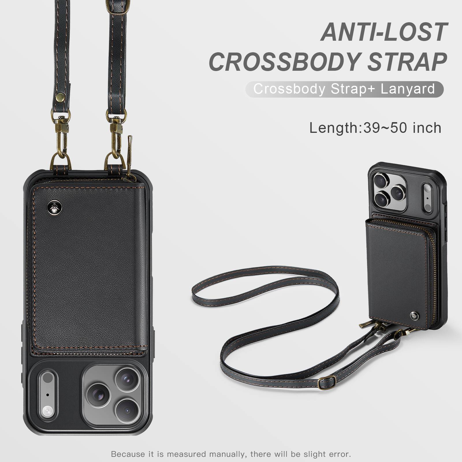 ANTI-LOST CROSSBODY STRAP  
Crossbody Strap + Lanyard  
Length: 39~50 inch  
Because it is measured manually, there will be slight error.