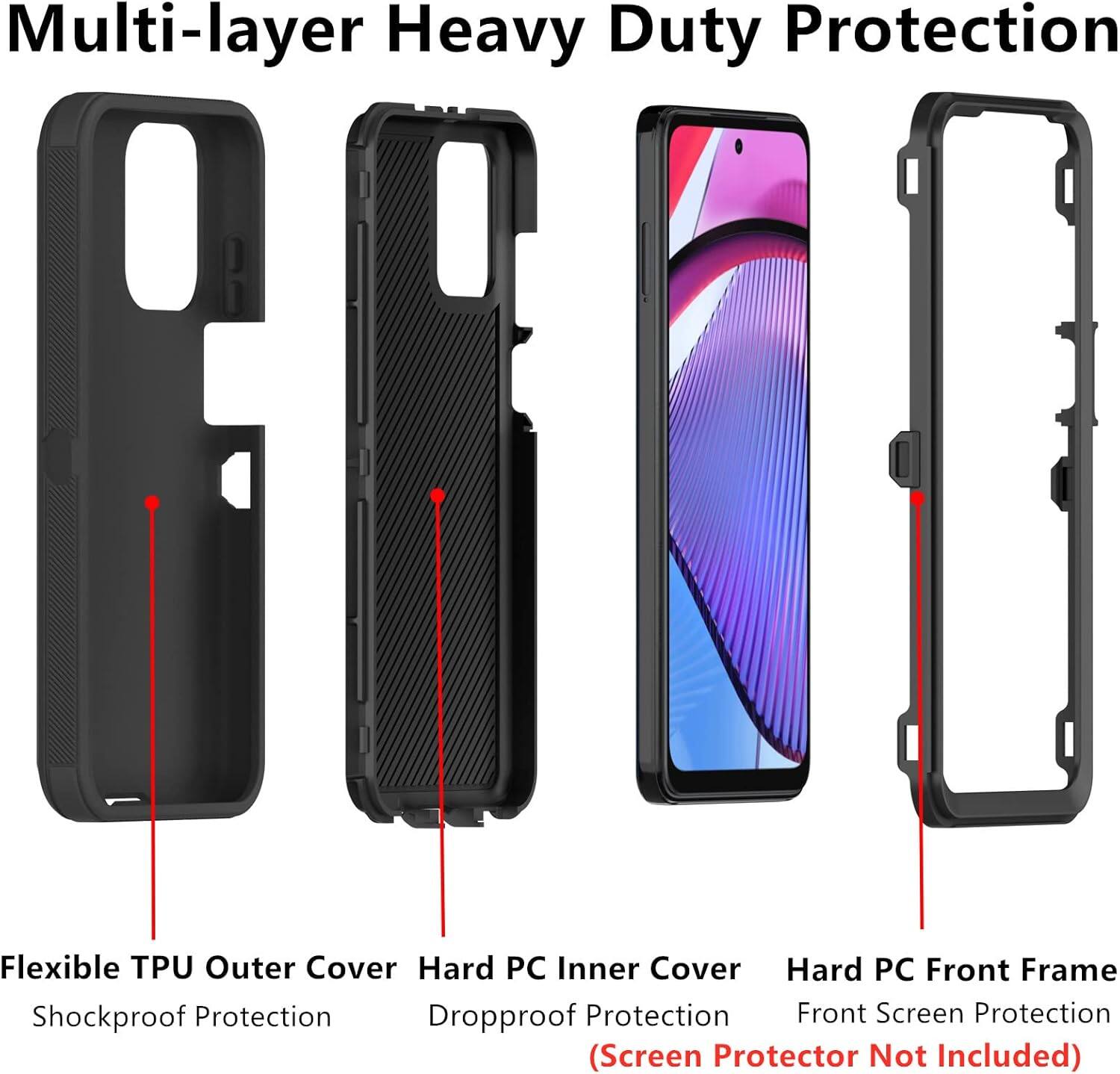 Multi-layer Heavy Duty Protection
Flexible TPU Outer Cover
Hard PC Inner Cover
Hard PC Front Frame
Shockproof Protection
Dropproof Protection
Front Screen Protection
(Screen Protector Not Included)