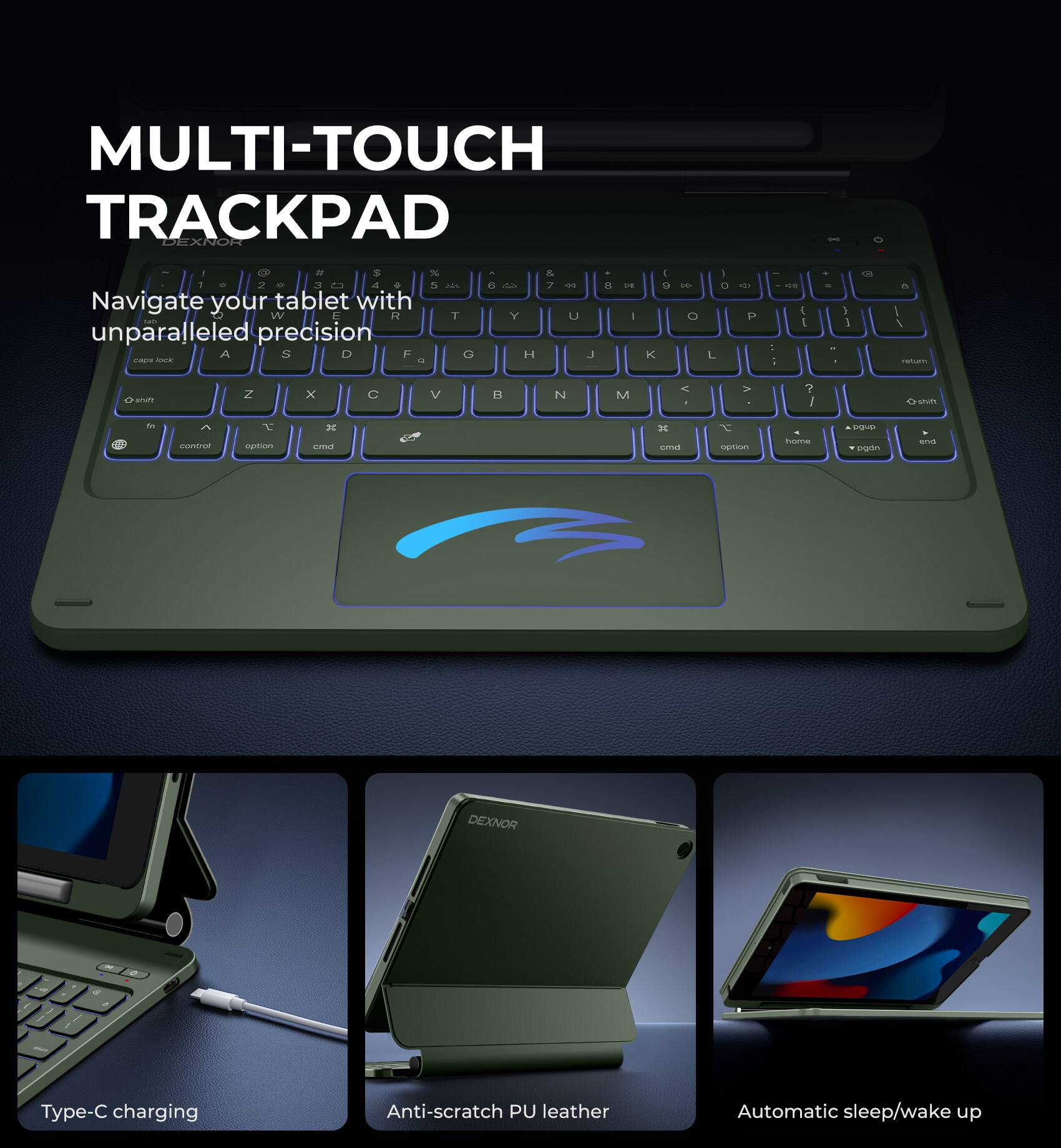 MULTI-TOUCH TRACKPAD

Navigate your tablet with unparalleled precision

DEXNOR Type-C charging
Anti-scratch PU leather
Automatic sleep/wake up
