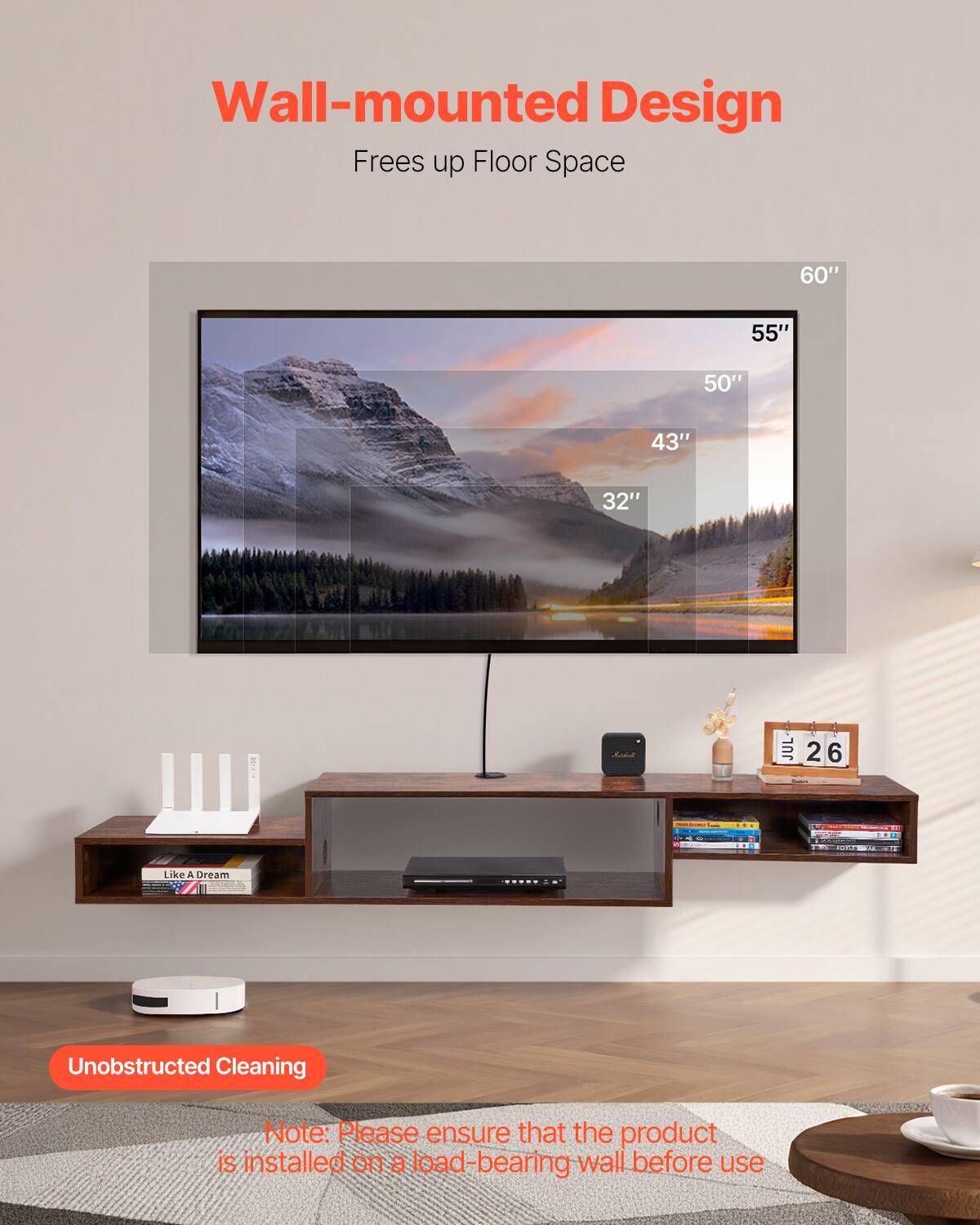 Wall-mounted Design  
Frees up Floor Space  

60" 55" 50" 43" 32"  

Like A Dream  
Unobstructed Cleaning  

Note: Please ensure that the product is installed on a load-bearing wall before use