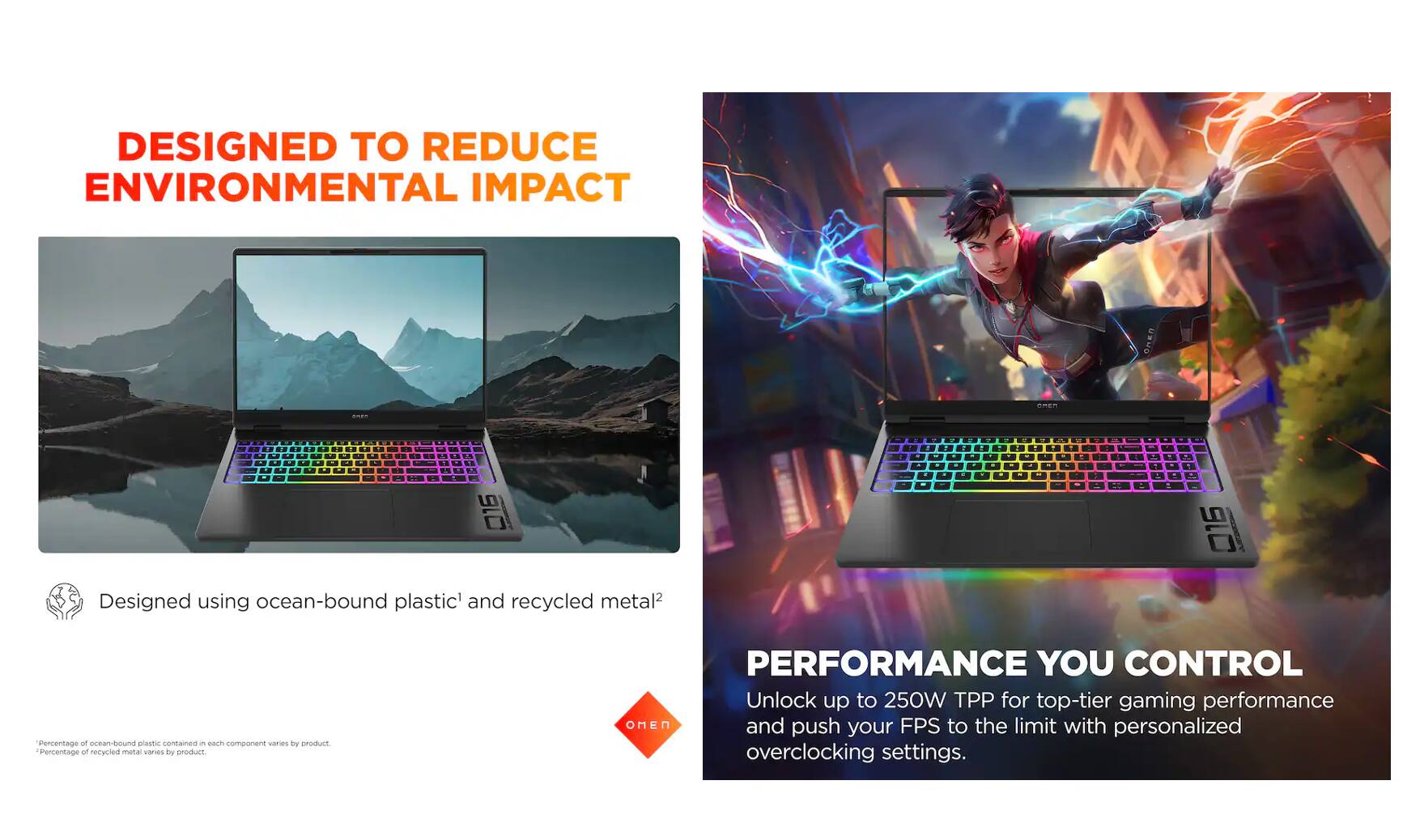 DESIGNED TO REDUCE ENVIRONMENTAL IMPACT

Designed using ocean-bound plastic* and recycled metal†

*Percentage of ocean-bound plastic contained in each component varies by product.
*Percentage of recycled metal varies by product.

PERFORMANCE YOU CONTROL

Unlock up to 250W TGP for top-tier gaming performance and push your FPS to the limit with personalized overclocking settings.