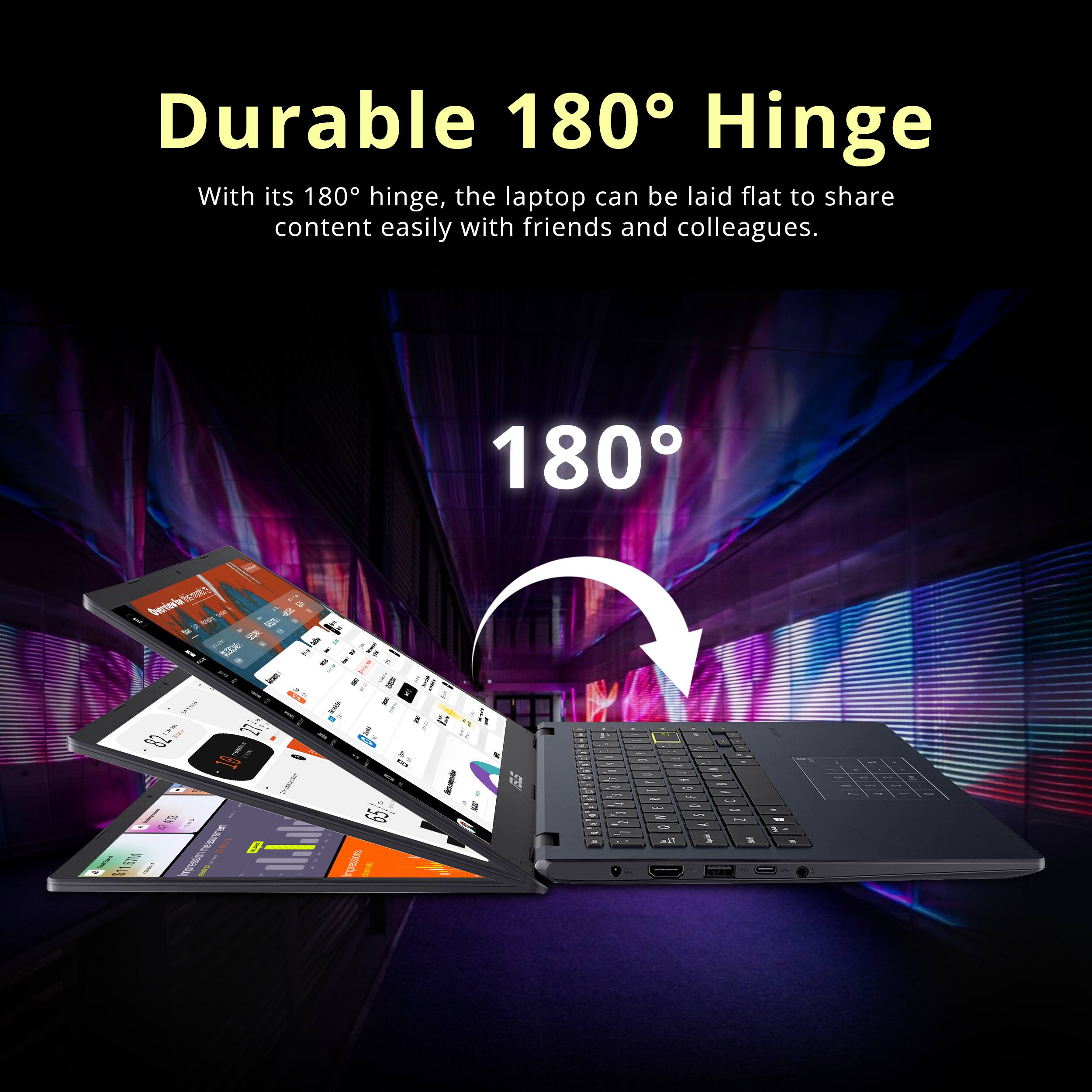 Durable 180° Hinge

With its 180° hinge, the laptop can be laid flat to share content easily with friends and colleagues.