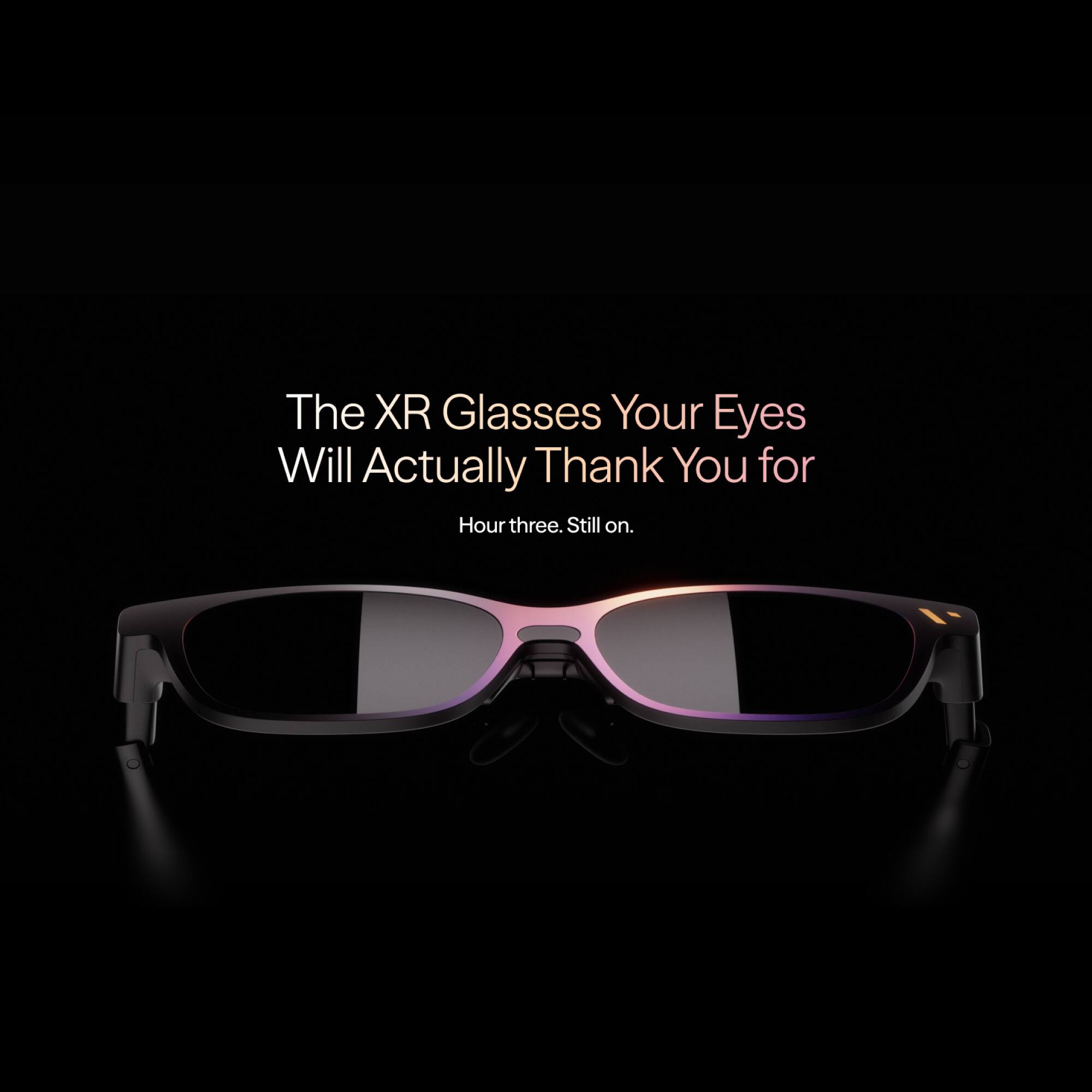 The XR Glasses Your Eyes Will Actually Thank You for  
Hour three. Still on.