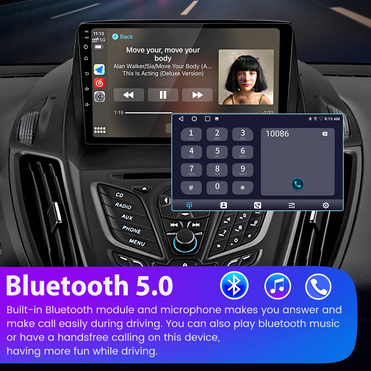 - 11:13 - eetl 5G Back Move your, move your body Alan Walker/Sia/Move Your Body (A... This Is Acting (Deluxe Version) T5 di 1:15 22 8:15 AM 1 S 2 ABC 3 DEI 10086  4 CH 5 JL 6 MNO 7 ORS 8 TUV 9 WHYZ CD RADIO AUX PHONE MENU xH # D 0 7 - * 5  3 o Bluetooth 5.0 Built-in Bluetooth module and microphone makes you answer and make call easily during driving. You can also play bluetooth music or have a handsfree calling on this device, having more fun while driving.