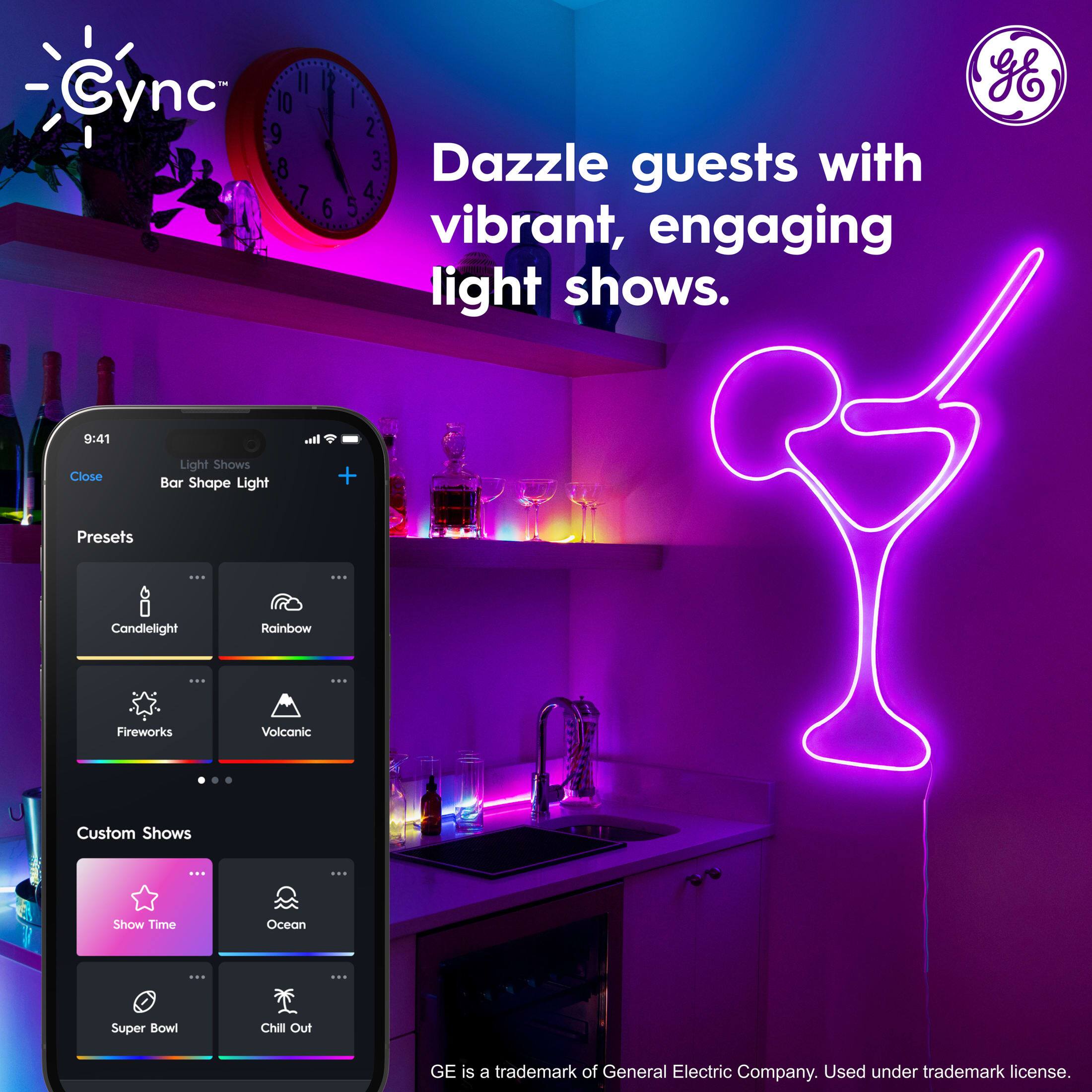 Cync™

Dazzle guests with vibrant, engaging light shows.

9:41

Close

Light Shows
Bar Shape Light

Presets
- Candlelight
- Rainbow
- Fireworks
- Volcanic

Custom Shows
- Show Time
- Ocean
- Super Bowl
- Chill Out

GE is a trademark of General Electric Company. Used under trademark license.