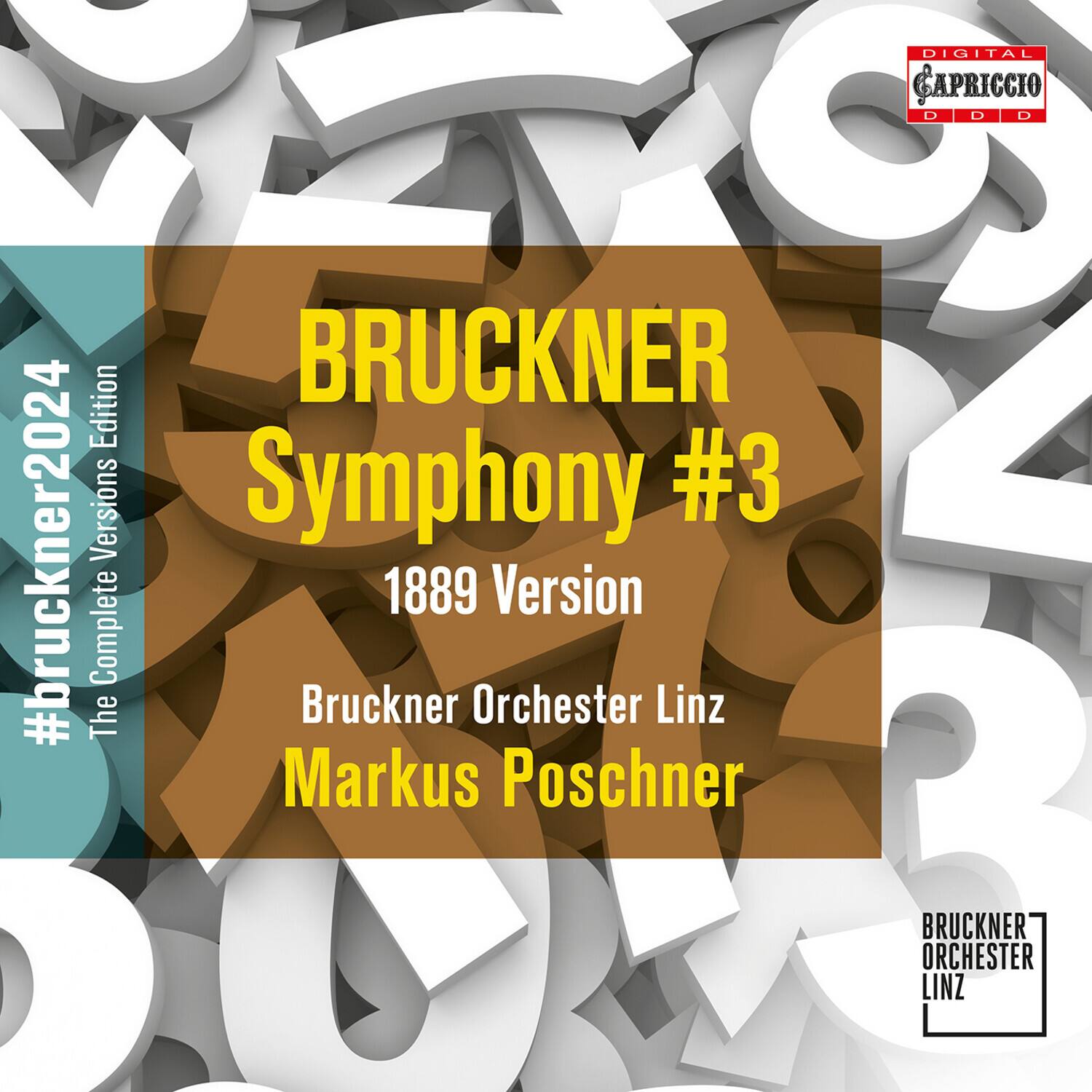 BRUCKNER  
Symphony #3  
1889 Version  
Bruckner Orchester Linz  
Markus Poschner  

#bruckner2024  
The Complete Versions Edition  

DIGITAL  
CAPRICCIO  
D D D D  

BRUCKNER ORCHESTER LINZ