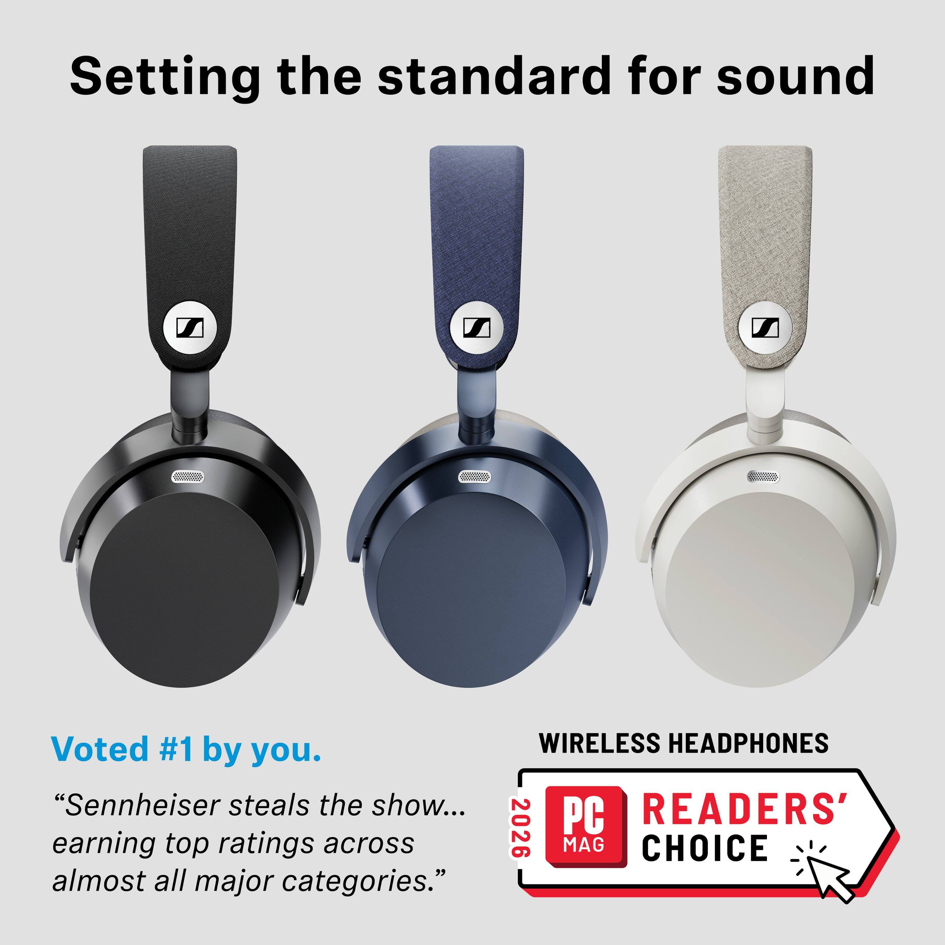 Setting the standard for sound  
Voted #1 by you.  
"Sennheiser steals the show... earning top ratings across almost all major categories."  
WIRELESS HEADPHONES  
PC READERS' CHOICE 2026
