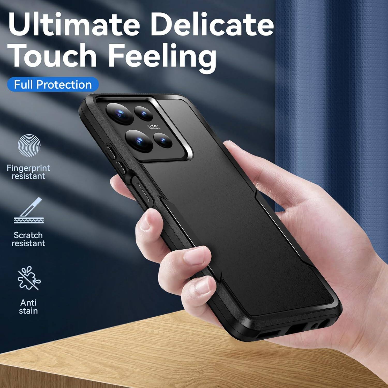 Ultimate Delicate Touch Feeling

Full Protection

- Fingerprint resistant
- Scratch resistant
- Anti stain
