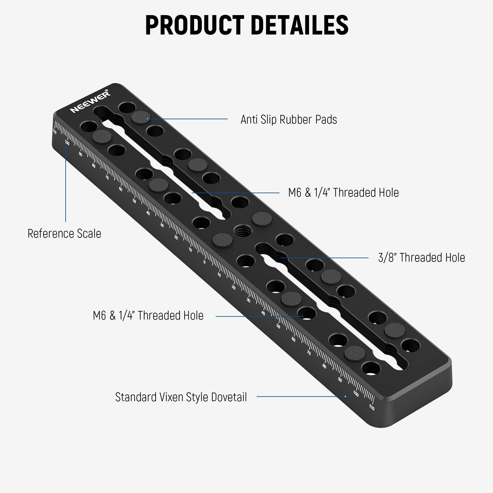 PRODUCT DETAILS

- Anti Slip Rubber Pads
- M6 & 1/4" Threaded Hole
- 3/8" Threaded Hole
- Reference Scale
- Standard Vixen Style Dovetail