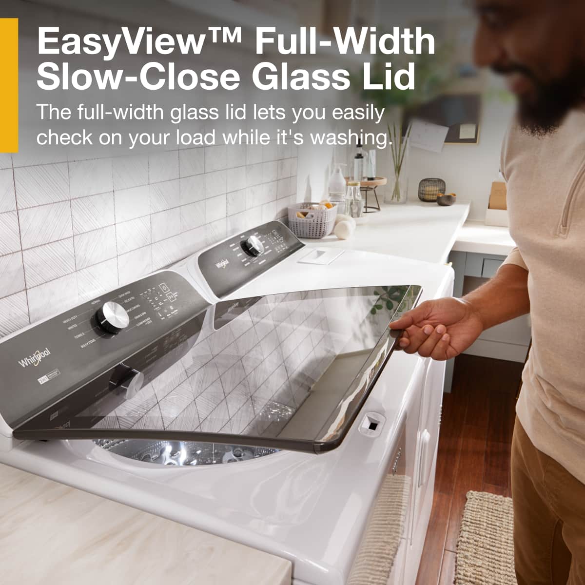 EasyView™ Full-Width Slow-Close Glass Lid
The full-width glass lid lets you easily check on your load while it's washing.