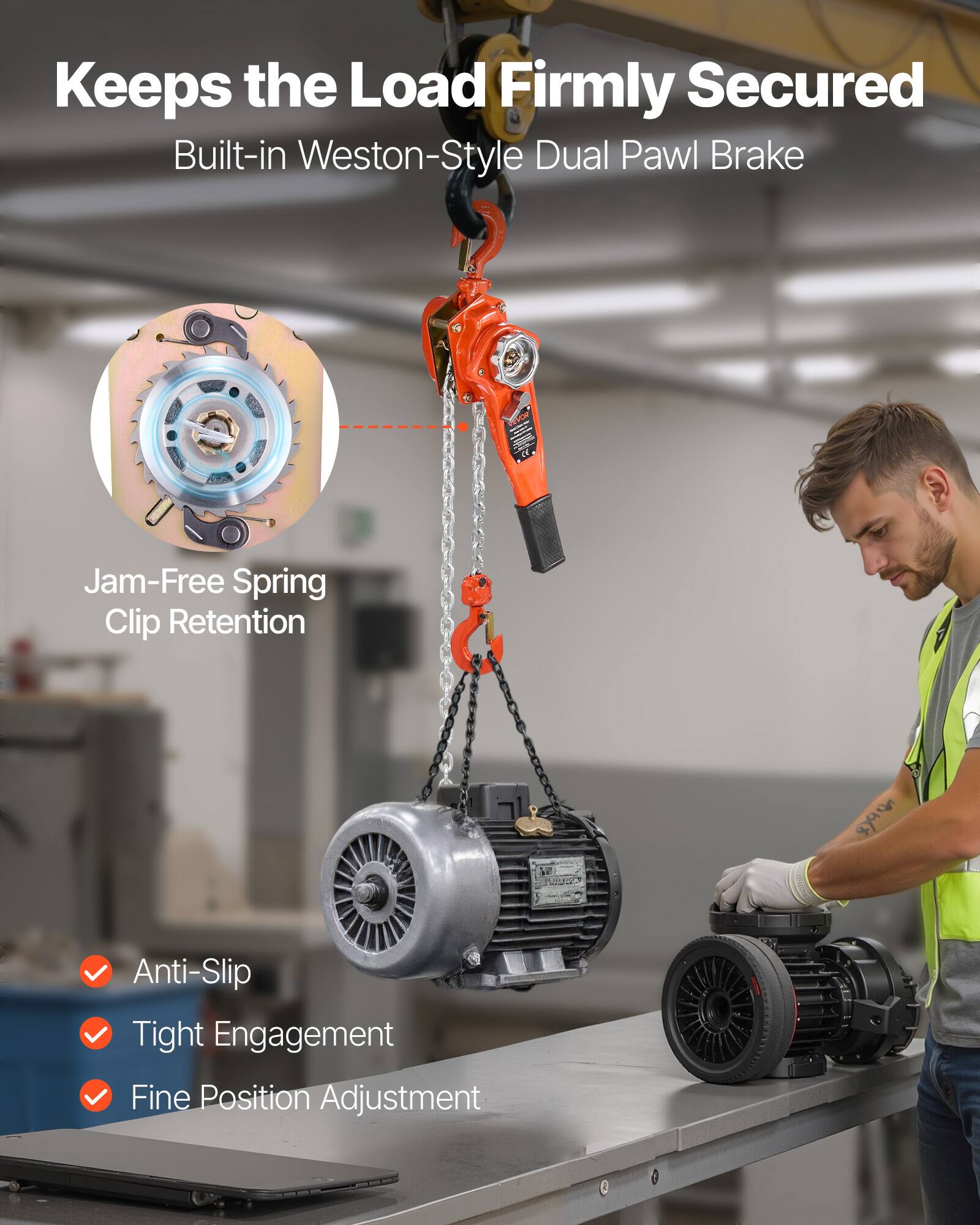 Keeps the Load Firmly Secured  
Built-in Weston-Style Dual Pawl Brake  

Jam-Free Spring Clip Retention  

Anti-Slip  
Tight Engagement  
Fine Position Adjustment