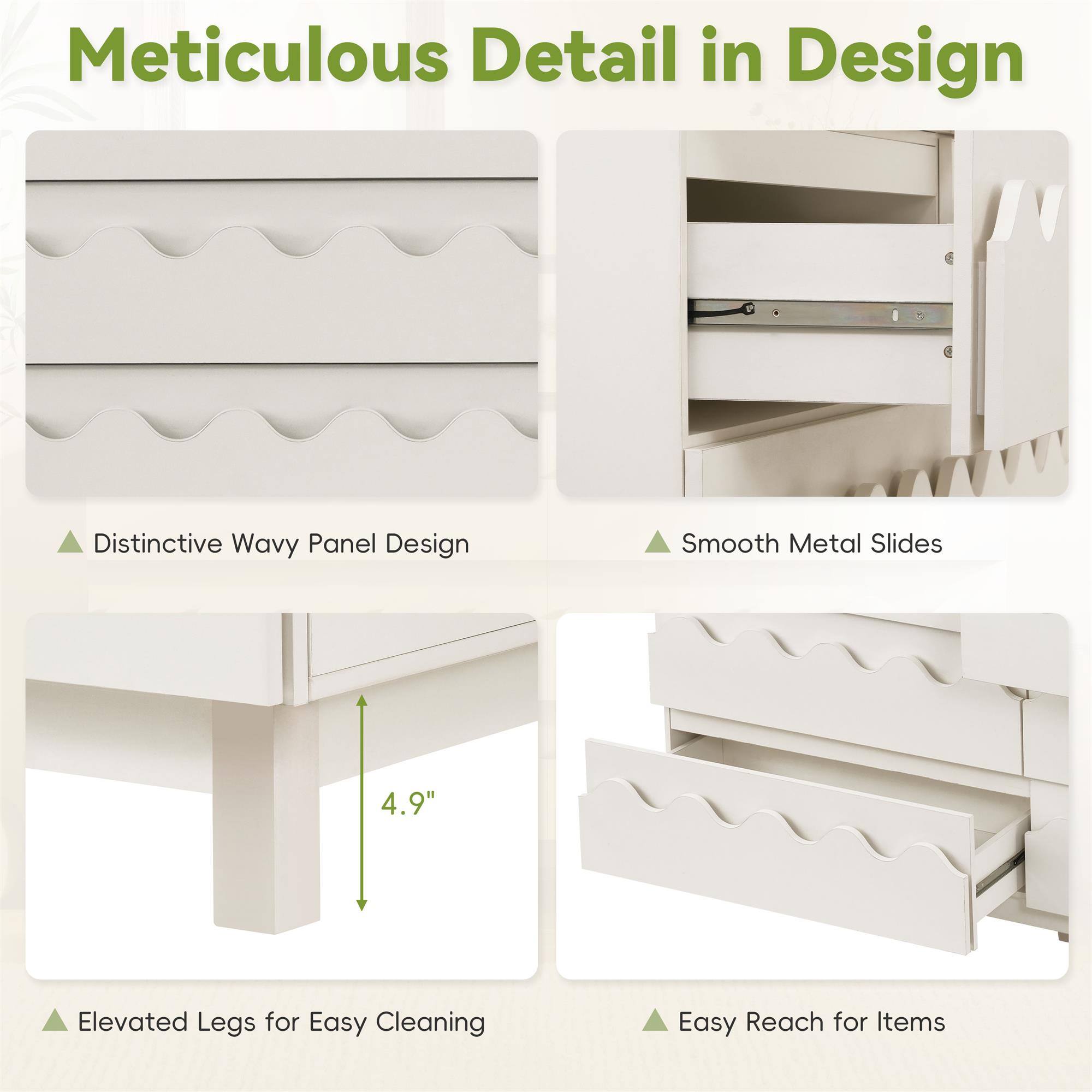 Meticulous Detail in Design

- Distinctive Wavy Panel Design
- Smooth Metal Slides
- Elevated Legs for Easy Cleaning (4.9")
- Easy Reach for Items