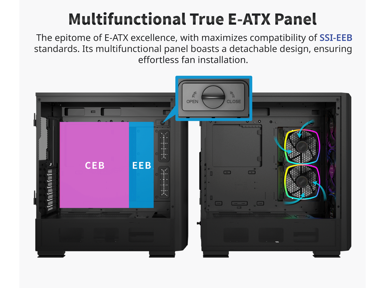Multifunctional True E-ATX Panel

The epitome of E-ATX excellence, with maximizes compatibility of SSI-EEB standards. Its multifunctional panel boasts a detachable design, ensuring effortless fan installation.

OPEN CLOSE

CEB EEB