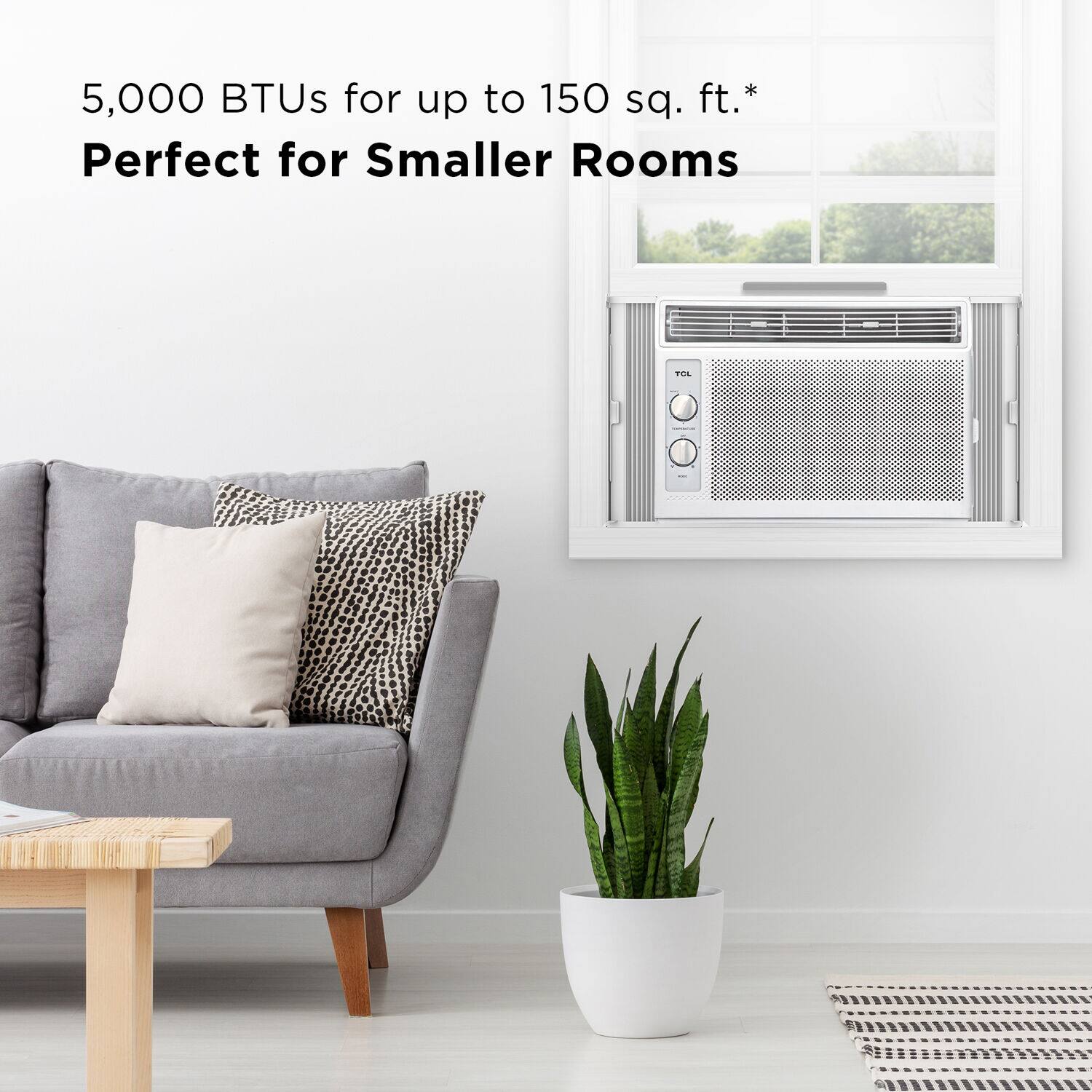 5,000 BTUs for up to 150 sq. ft.* Perfect for Smaller Rooms
