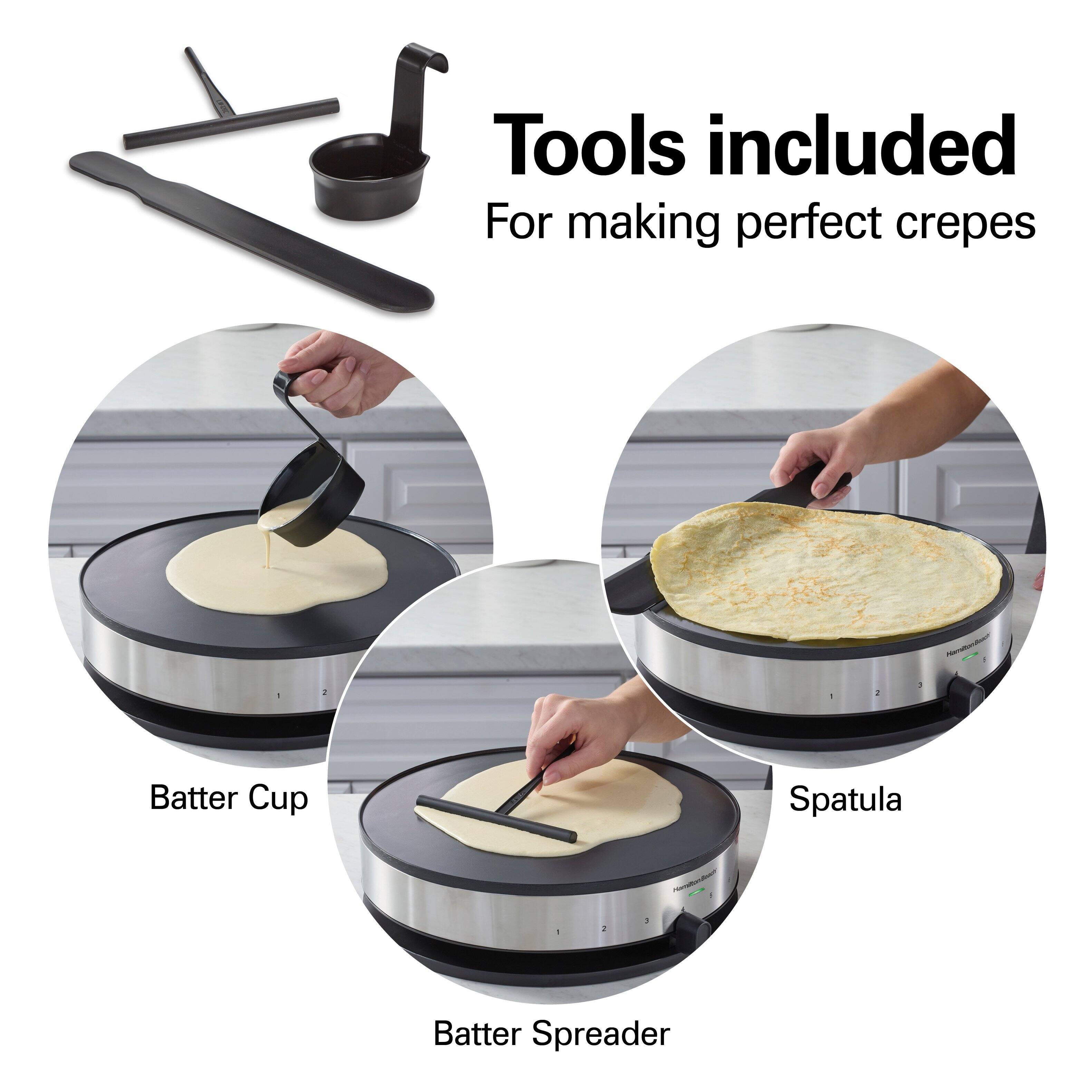 Tools included  
For making perfect crepes

- Batter Cup
- Spatula
- Batter Spreader
