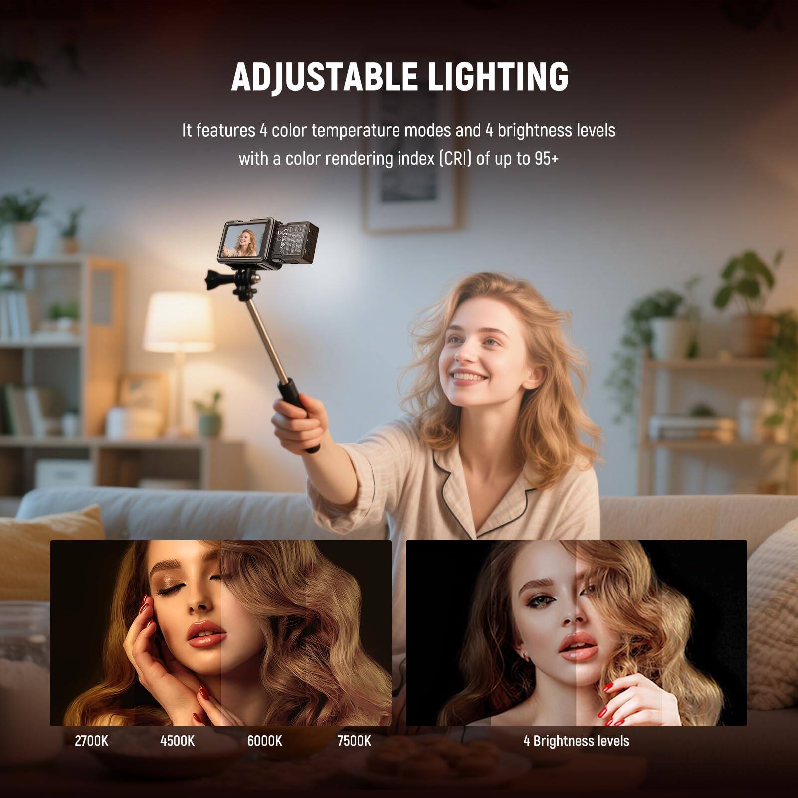 ADJUSTABLE LIGHTING

It features 4 color temperature modes and 4 brightness levels with a color rendering index (CRI) of up to 95+.

2700K 4500K 6000K 7500K

4 Brightness levels