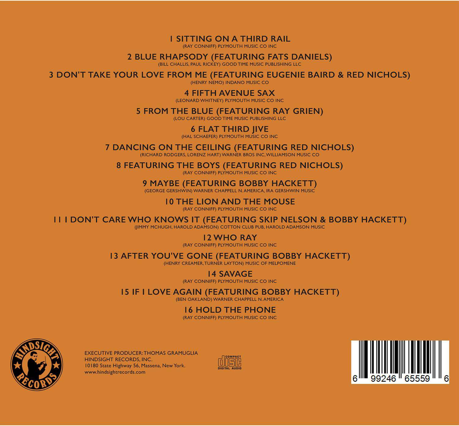 1. I SITTING ON A THIRD RAIL  
   (RAY CONNIFF) PLYMOUTH MUSIC CO INC

2. BLUE RHAPSODY (FEATURING FATS DANIELS)  
   (BILL CHALLIS, PAUL RICKEY) GOOD TIME MUSIC PUBLISHING LLC

3. DON'T TAKE YOUR LOVE FROM ME (FEATURING EUGENIE BAIRD & RED NICHOLS)  
   (HENRY NEMO) INDANO MUSIC CO

4. FIFTH AVENUE SAX  
   (LEONARD WHITNEY) PLYMOUTH MUSIC CO INC

5. FROM THE BLUE (FEATURING RAY GRIEN)  
   (LOU CARTER) GOOD TIME MUSIC PUBLISHING LLC

6. FLAT THIRD JIVE  
   (HAL SCHAEFER) PLYMOUTH MUSIC CO INC

7. DANCING ON THE CEILING (FEATURING RED NICHOLS)  
   (RICHARD RODGERS, LORENZ HART) WARNER BROS INC, WILLIAMSON MUSIC CO INC

8. FEATURING THE BOYS (FEATURING RED NICHOLS)  
   (RAY CONNI