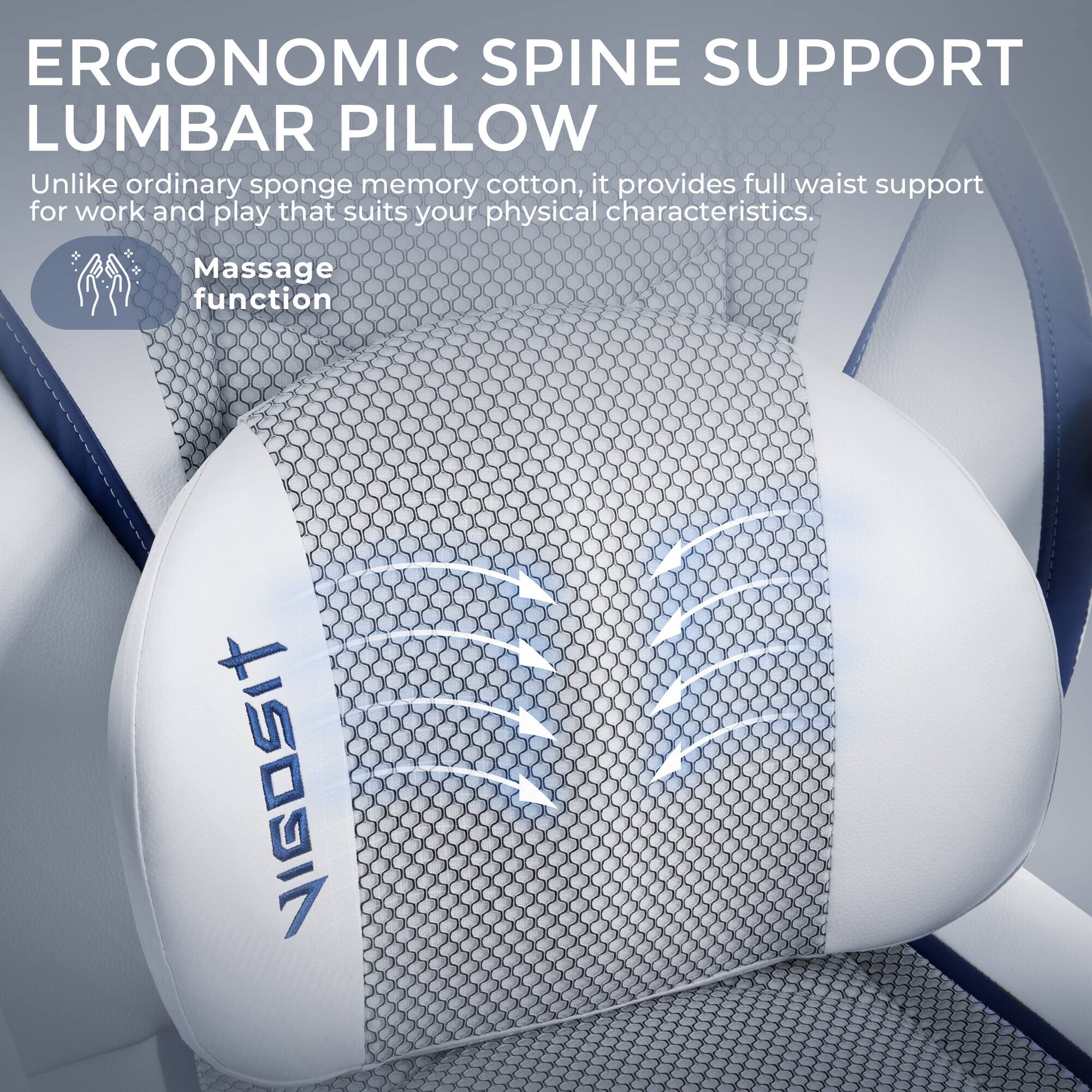 ERGONOMIC SPINE SUPPORT LUMBAR PILLOW

Unlike ordinary sponge memory cotton, it provides full waist support for work and play that suits your physical characteristics.

Massage function